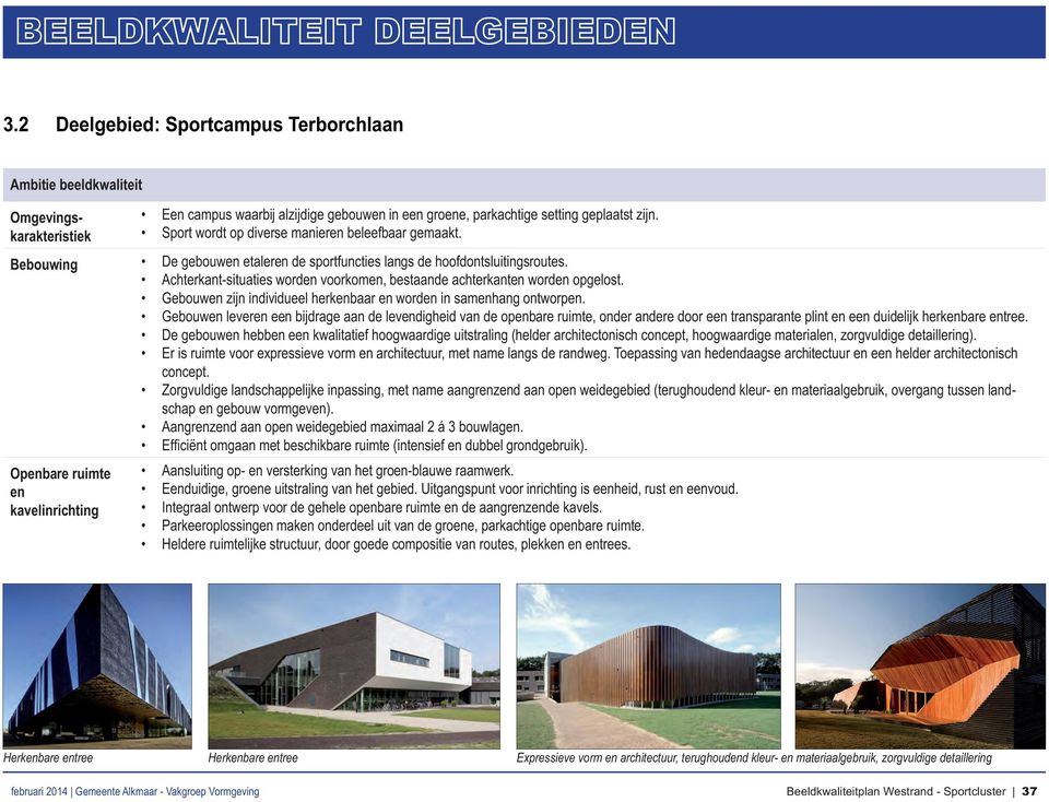 Achterkant-situaties worden voorkomen, bestaande achterkanten worden opgelost. Gebouwen zijn individueel herkenbaar en worden in samenhang ontworpen.