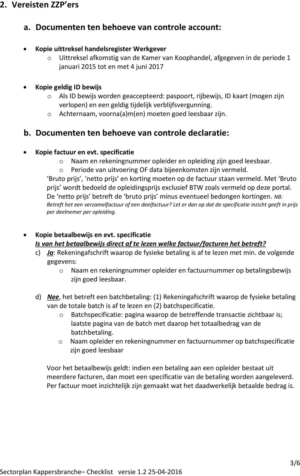 2017 Kopie geldig ID bewijs o Achternaam, voorna(a)m(en) moeten goed leesbaar zijn. b. Documenten ten behoeve van controle declaratie: Kopie factuur en evt.