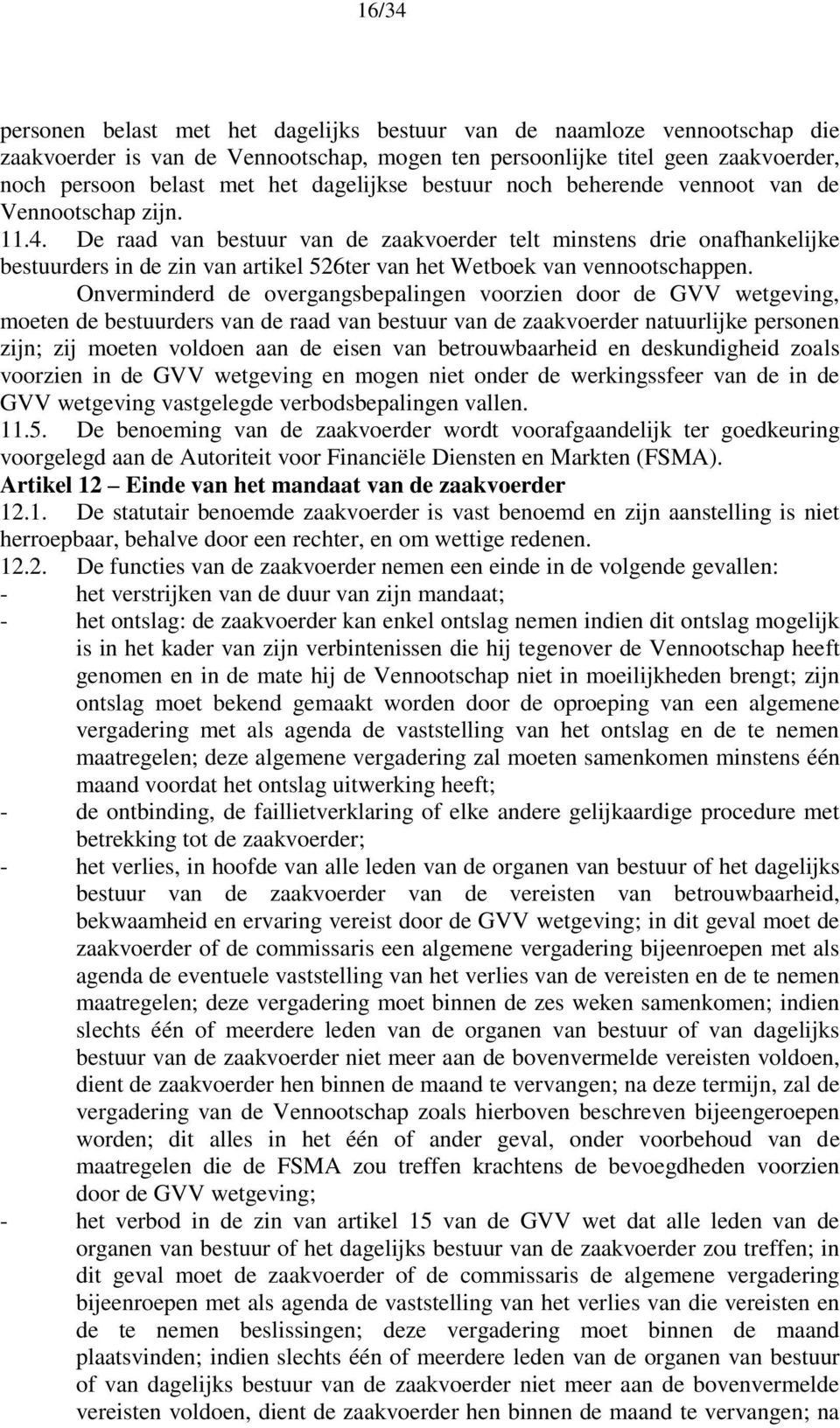 De raad van bestuur van de zaakvoerder telt minstens drie onafhankelijke bestuurders in de zin van artikel 526ter van het Wetboek van vennootschappen.