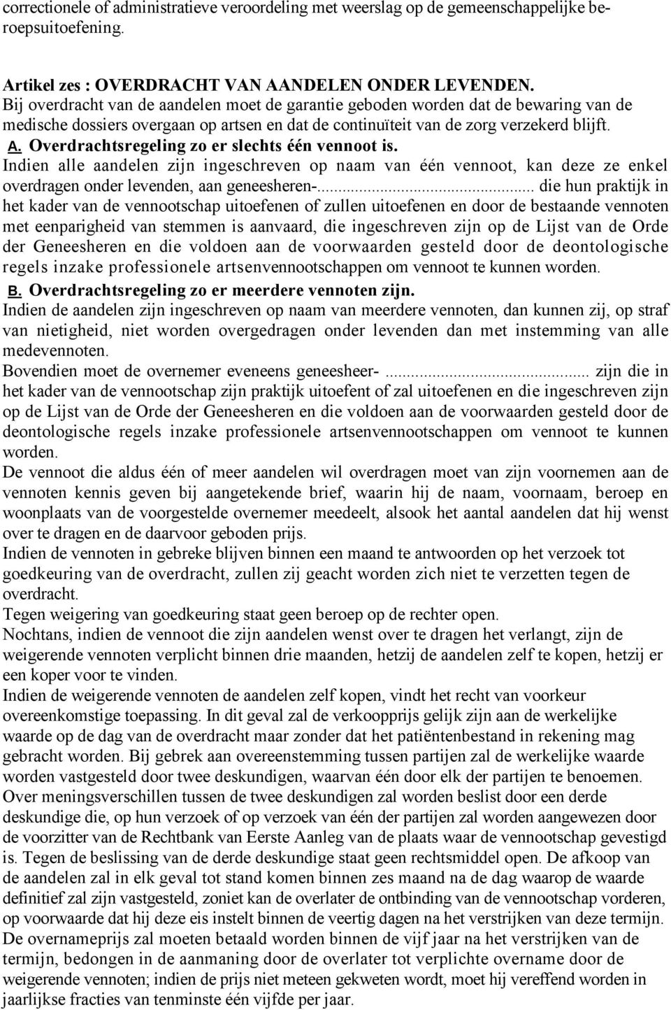 Overdrachtsregeling zo er slechts één vennoot is. Indien alle aandelen zijn ingeschreven op naam van één vennoot, kan deze ze enkel overdragen onder levenden, aan geneesheren-.