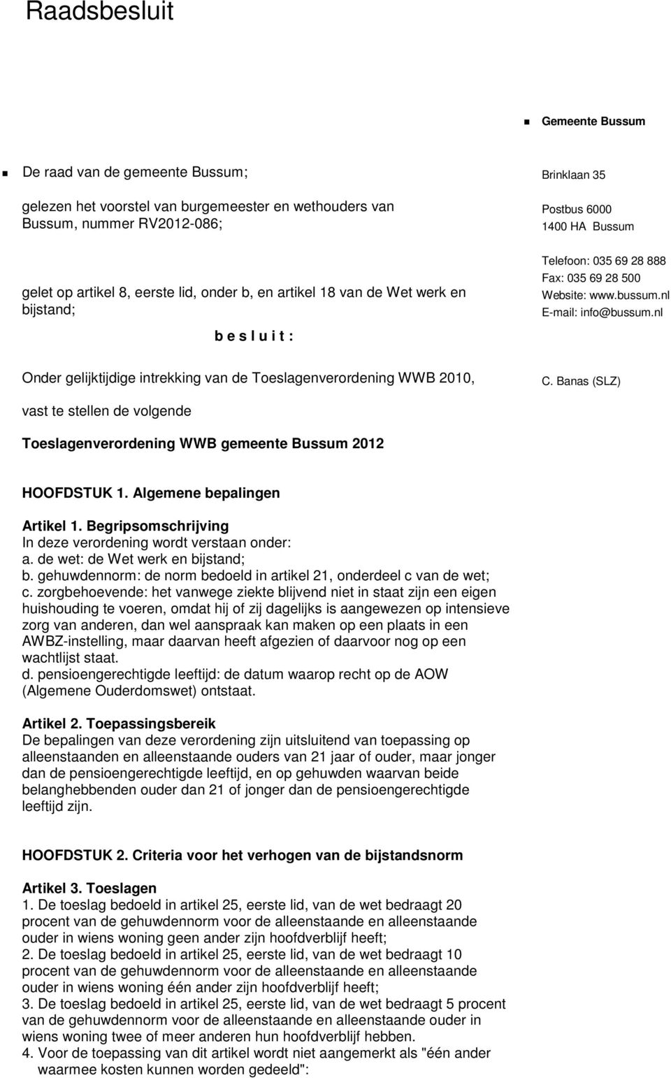 nl Onder gelijktijdige intrekking van de Toeslagenverordening WWB 2010, vast te stellen de volgende Toeslagenverordening WWB gemeente Bussum 2012 C. Banas (SLZ) HOOFDSTUK 1.