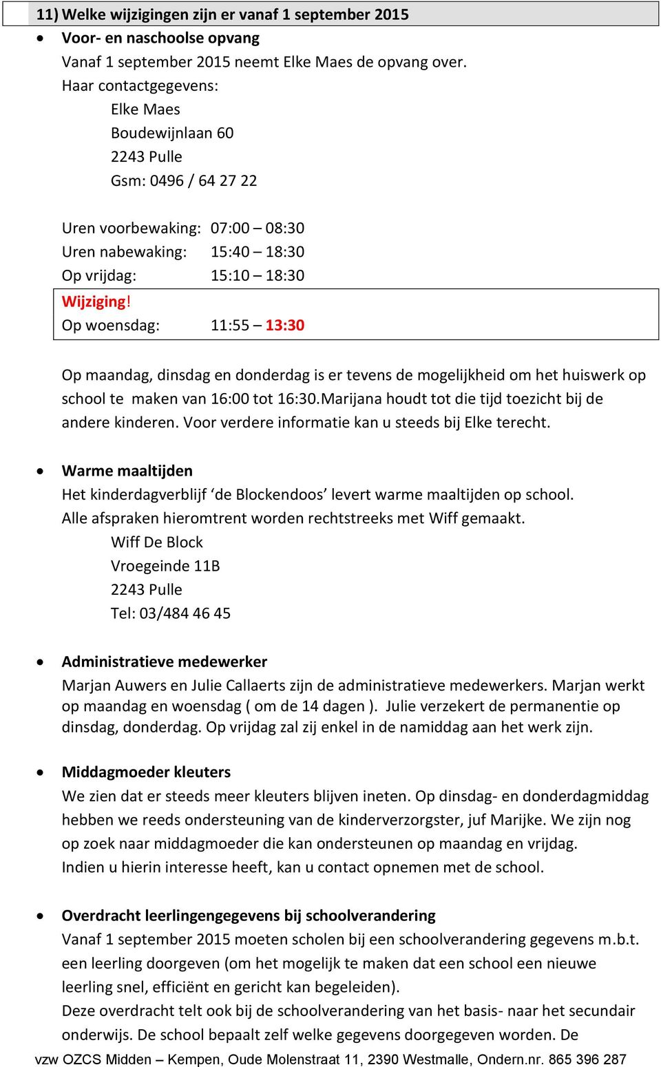 Op woensdag: 11:55 13:30 Op maandag, dinsdag en donderdag is er tevens de mogelijkheid om het huiswerk op school te maken van 16:00 tot 16:30.