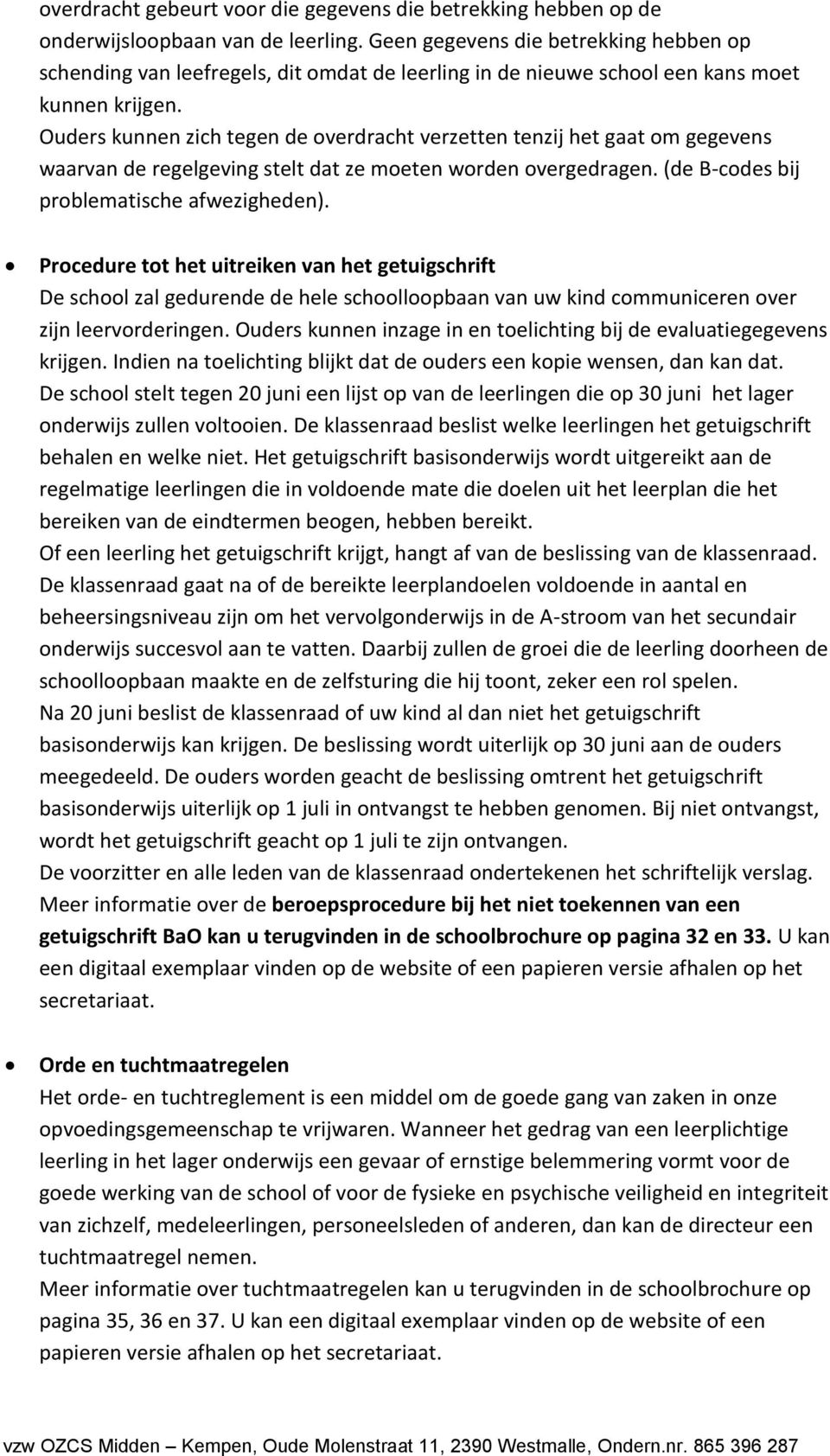 Ouders kunnen zich tegen de overdracht verzetten tenzij het gaat om gegevens waarvan de regelgeving stelt dat ze moeten worden overgedragen. (de B-codes bij problematische afwezigheden).