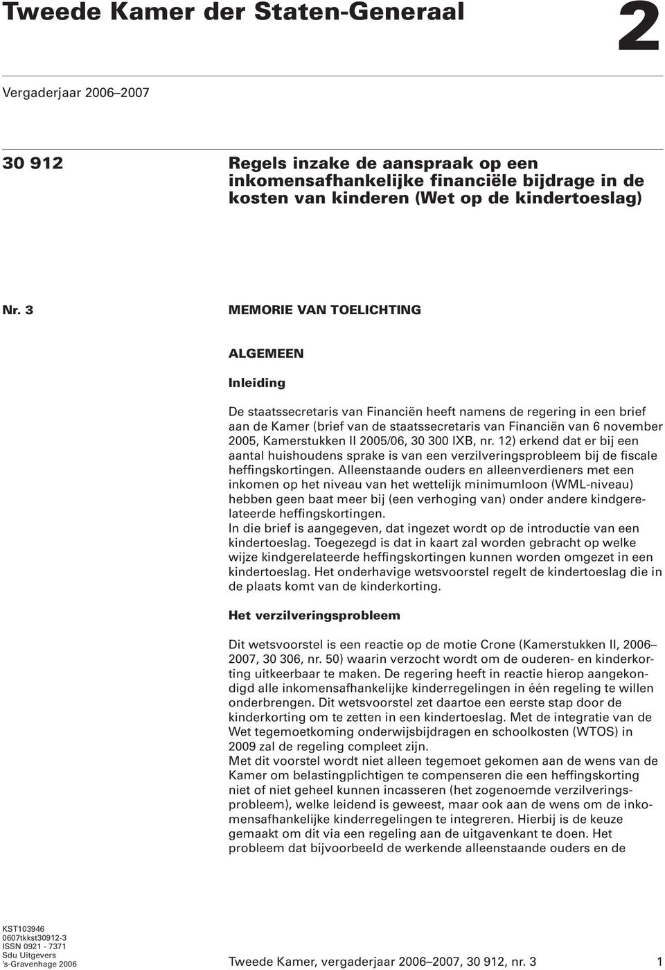 Kamerstukken II 2005/06, 30 300 IXB, nr. 12) erkend dat er bij een aantal huishoudens sprake is van een verzilveringsprobleem bij de fiscale heffingskortingen.