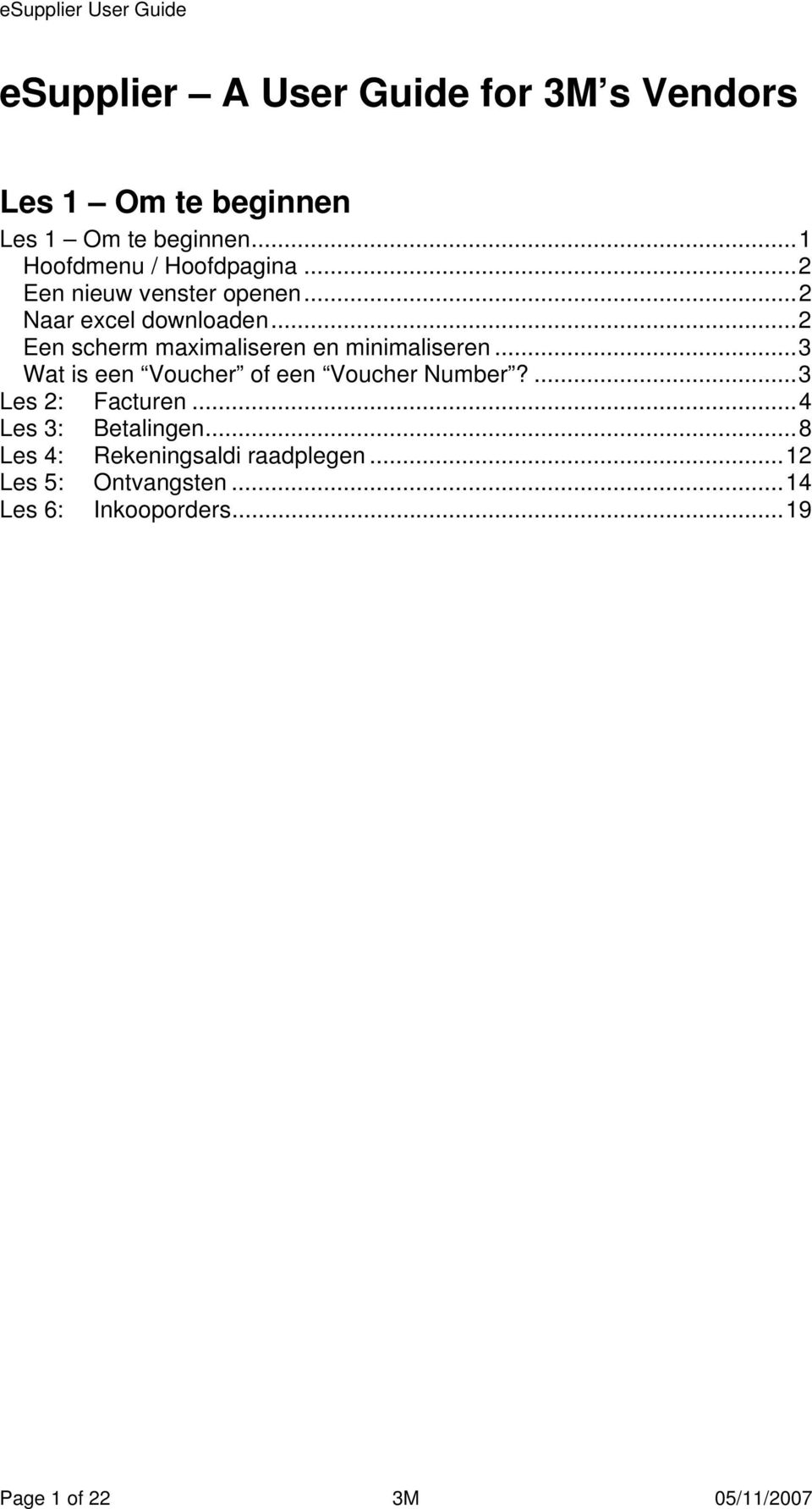 ..2 Een scherm maximaliseren en minimaliseren...3 Wat is een Voucher of een Voucher Number?