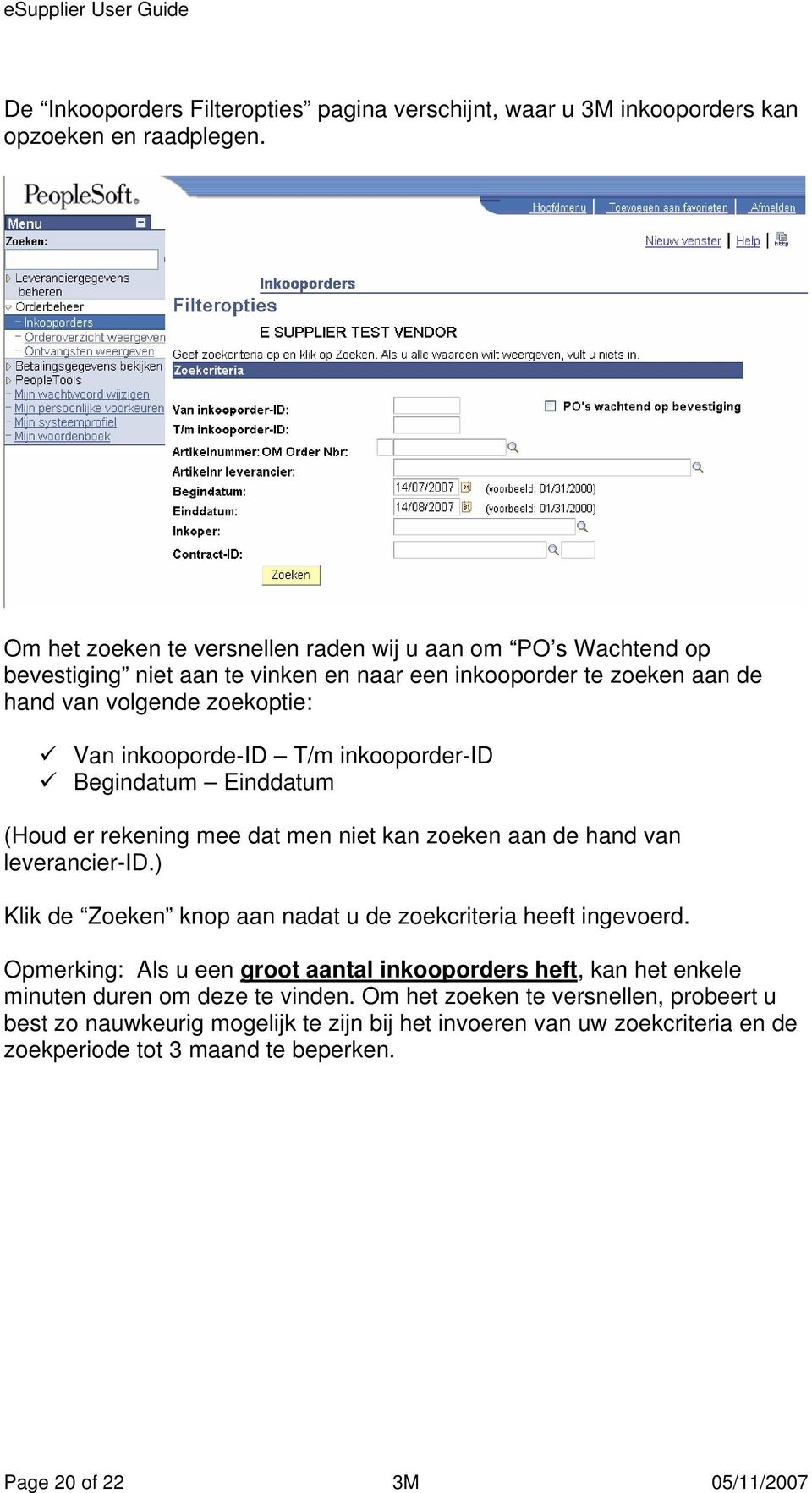 inkooporder-id Begindatum Einddatum (Houd er rekening mee dat men niet kan zoeken aan de hand van leverancier-id.) Klik de Zoeken knop aan nadat u de zoekcriteria heeft ingevoerd.