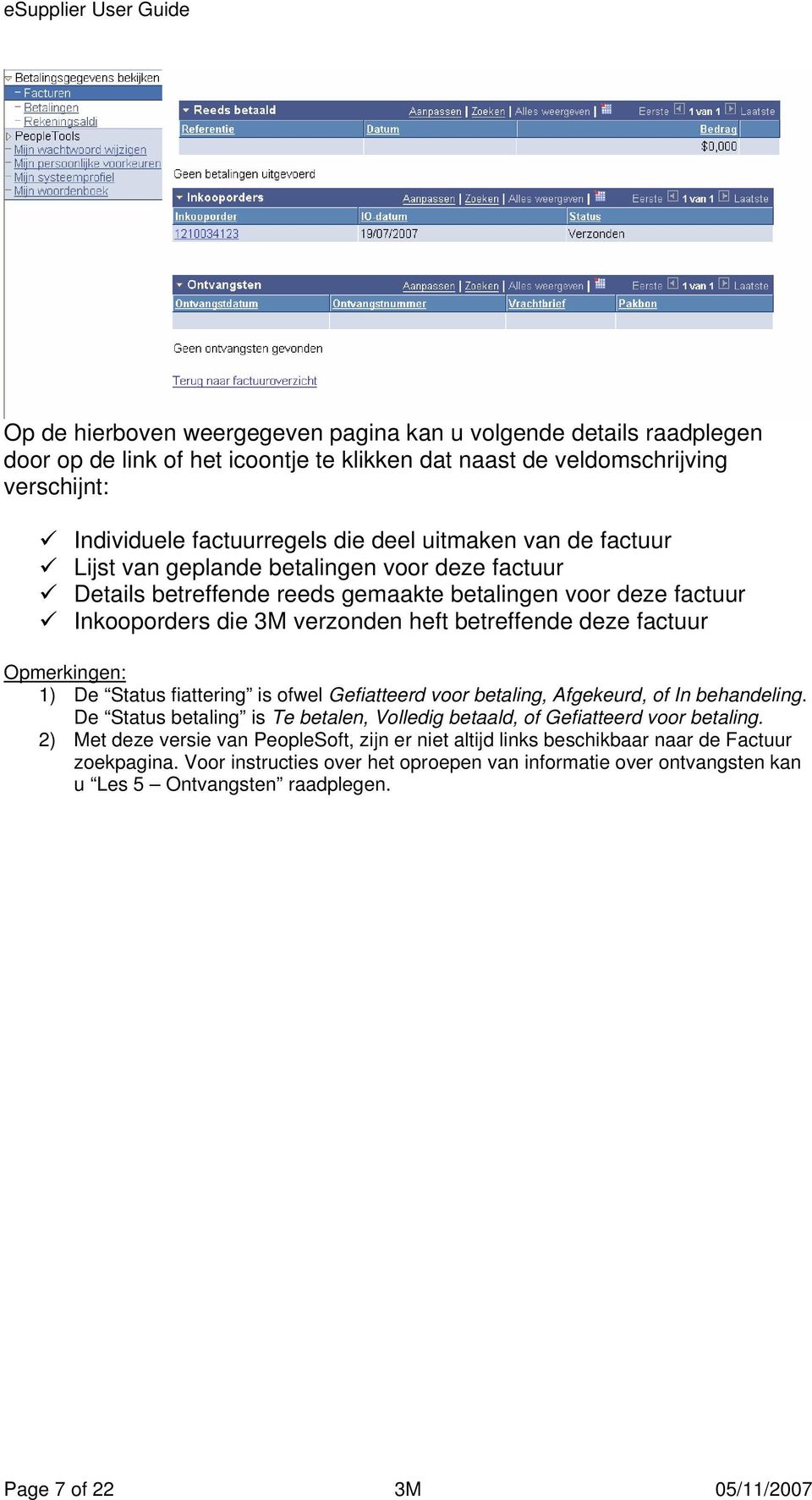 1) De Status fiattering is ofwel Gefiatteerd voor betaling, Afgekeurd, of In behandeling. De Status betaling is Te betalen, Volledig betaald, of Gefiatteerd voor betaling.