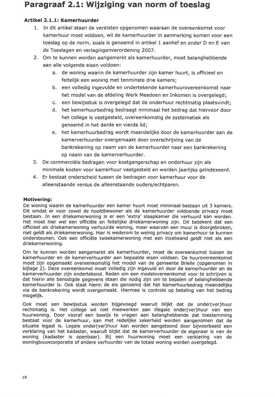 aanhef en onder D en E van de Toeslagen en verlagingenverordening 2007. 2. Om te kunnen worden aangemerkt als kamerhuurder, moet belanghebbende aan alle volgende eisen voldoen: a.