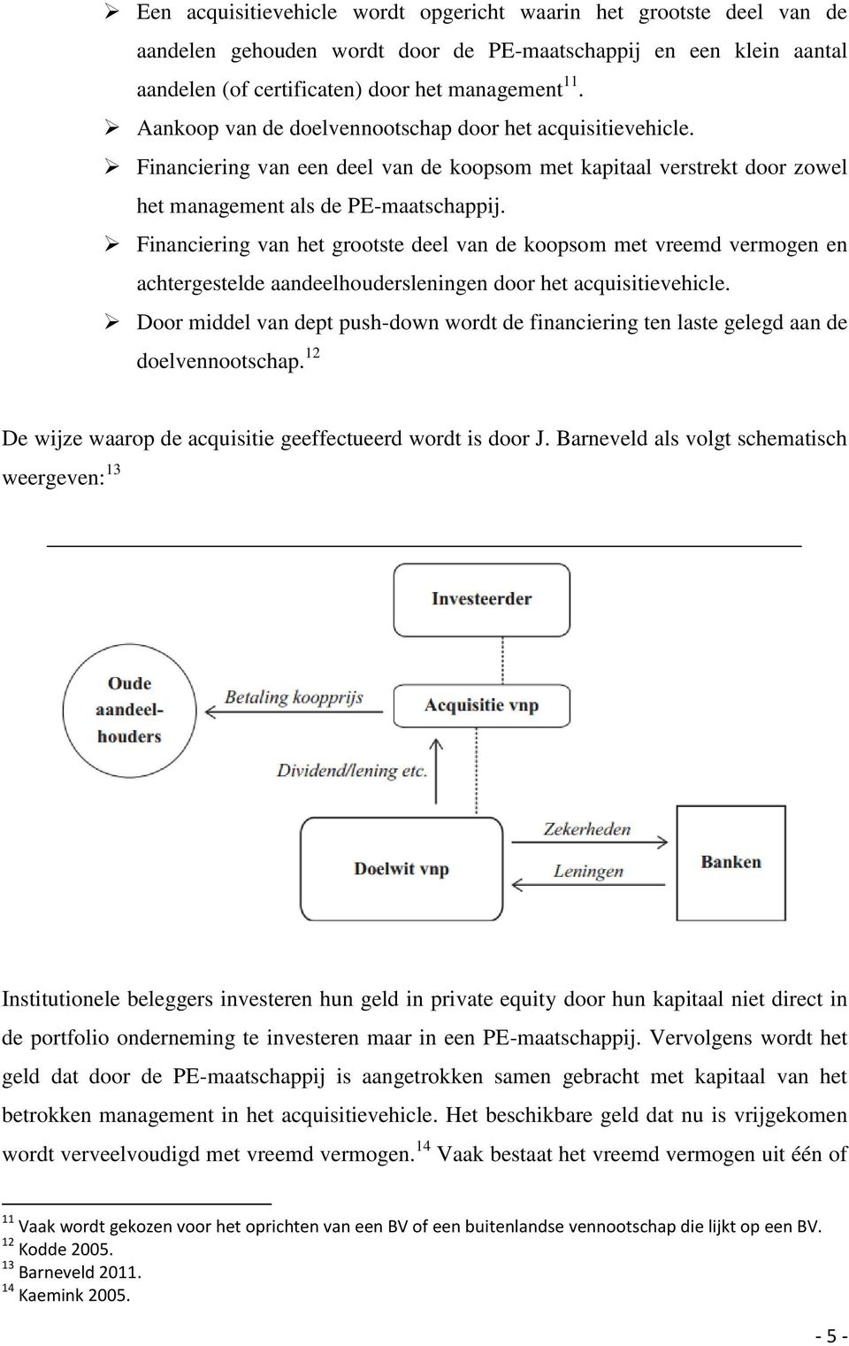 Financiering van het grootste deel van de koopsom met vreemd vermogen en achtergestelde aandeelhoudersleningen door het acquisitievehicle.