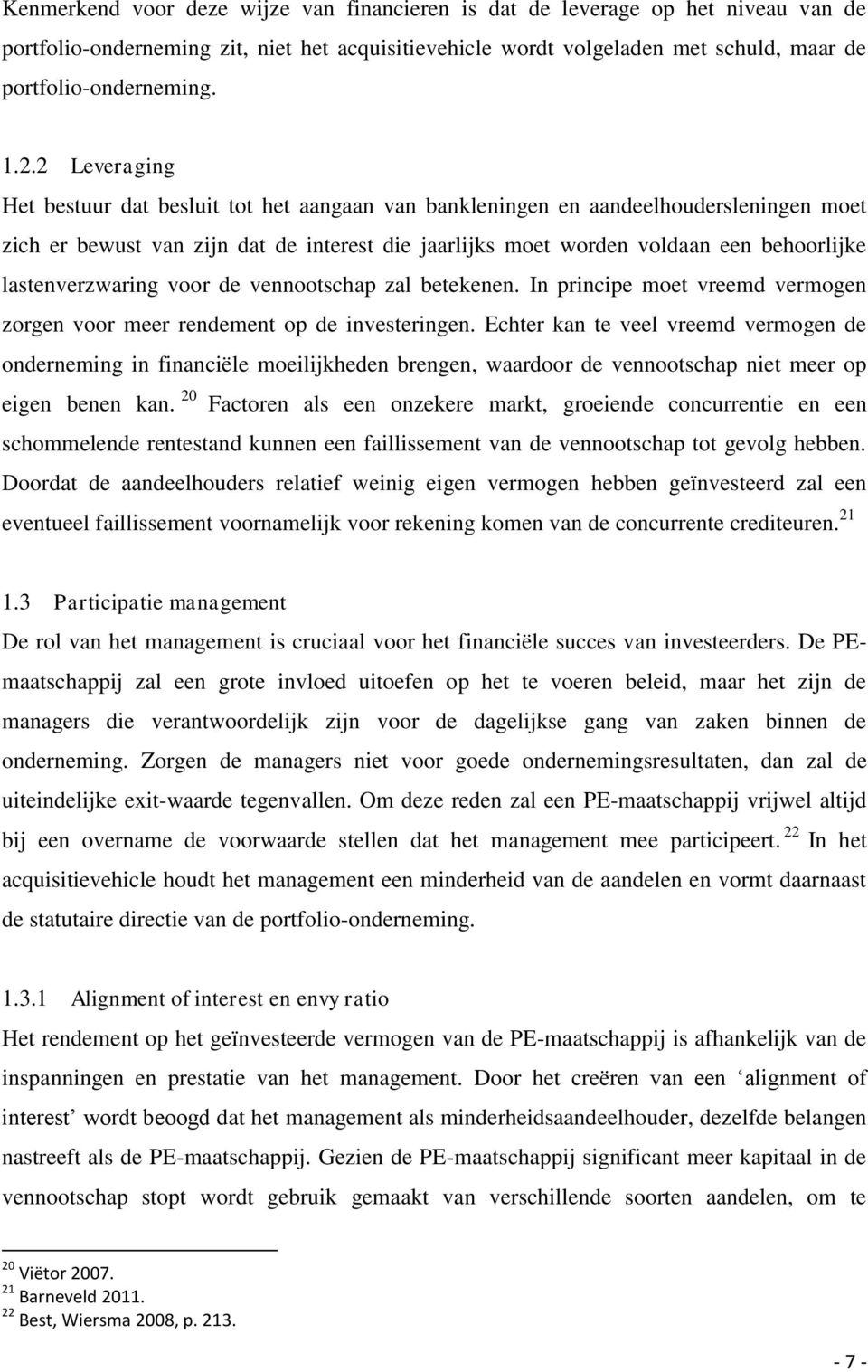 lastenverzwaring voor de vennootschap zal betekenen. In principe moet vreemd vermogen zorgen voor meer rendement op de investeringen.