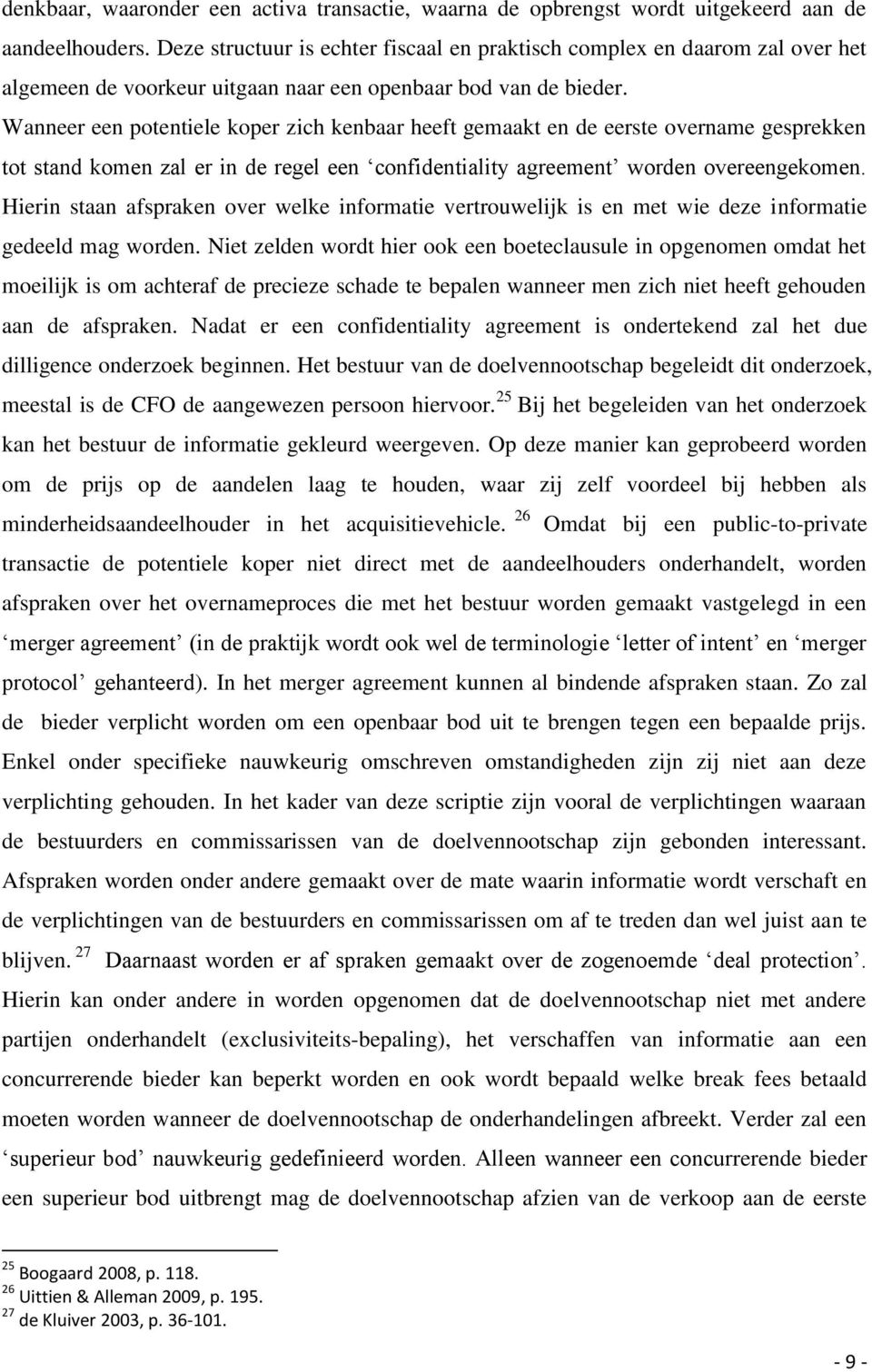 Wanneer een potentiele koper zich kenbaar heeft gemaakt en de eerste overname gesprekken tot stand komen zal er in de regel een confidentiality agreement worden overeengekomen.