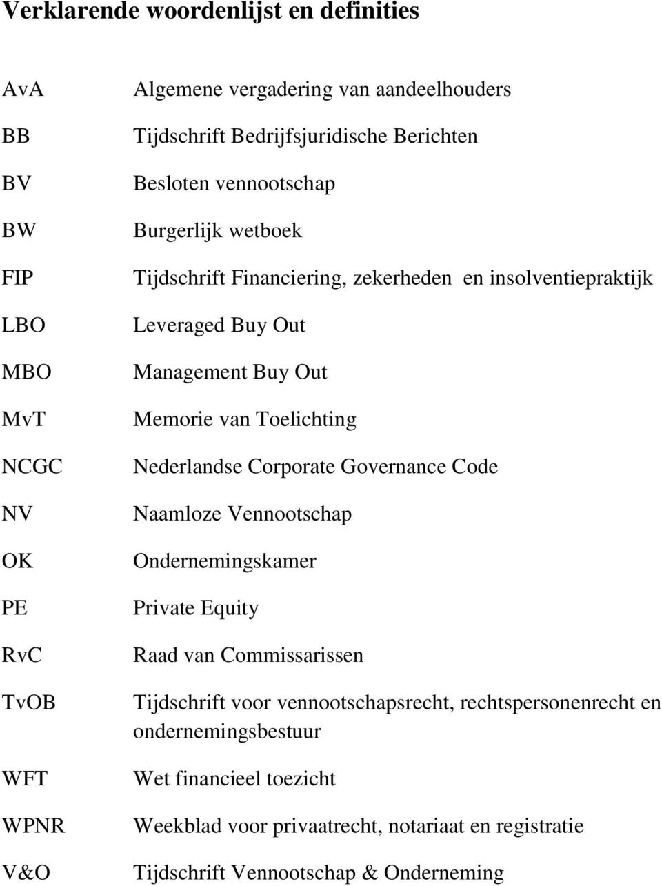 Out Memorie van Toelichting Nederlandse Corporate Governance Code Naamloze Vennootschap Ondernemingskamer Private Equity Raad van Commissarissen Tijdschrift voor