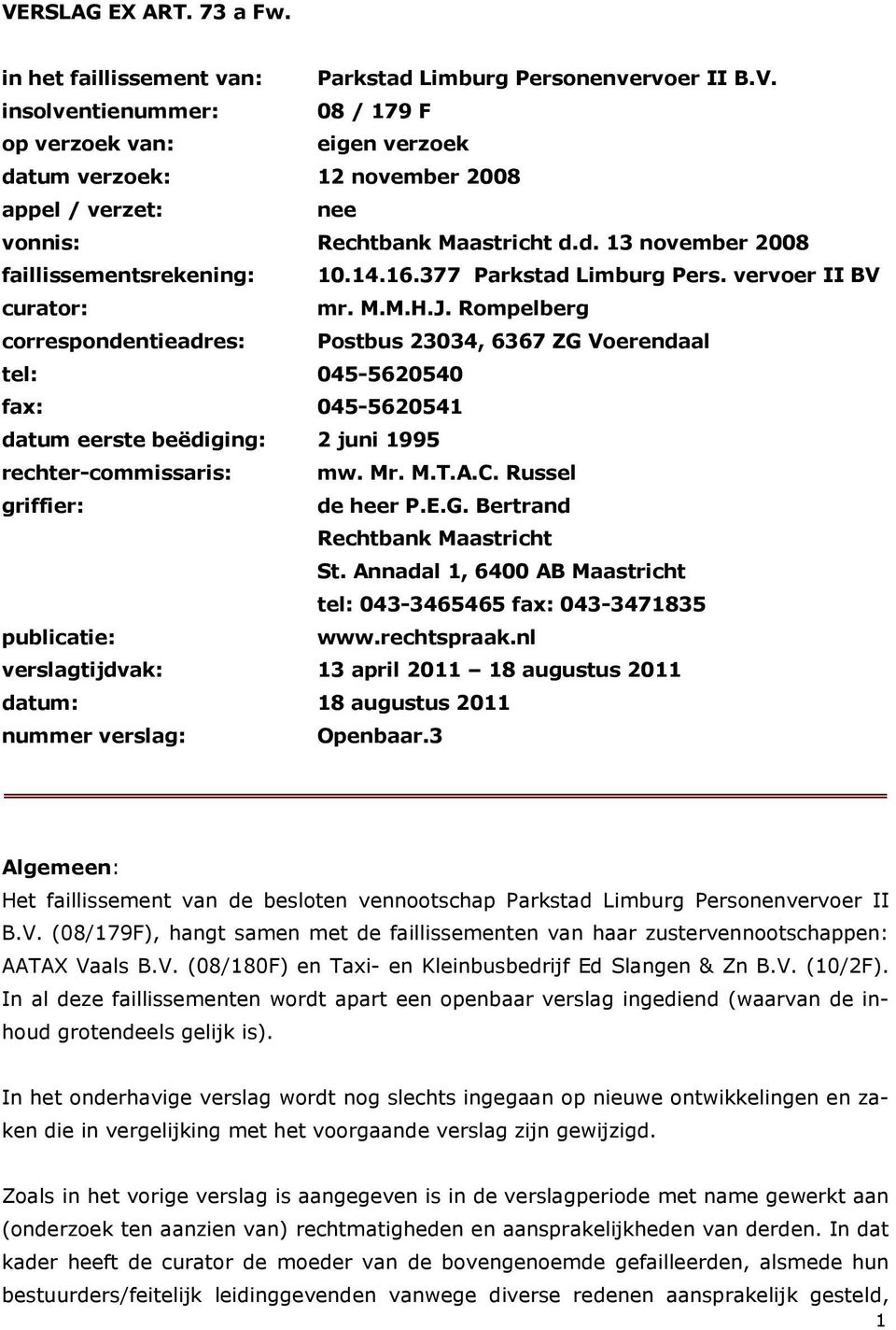 Rompelberg correspondentieadres: Postbus 23034, 6367 ZG Voerendaal tel: 045-5620540 fax: 045-5620541 datum eerste beëdiging: 2 juni 1995 rechter-commissaris: mw. Mr. M.T.A.C.