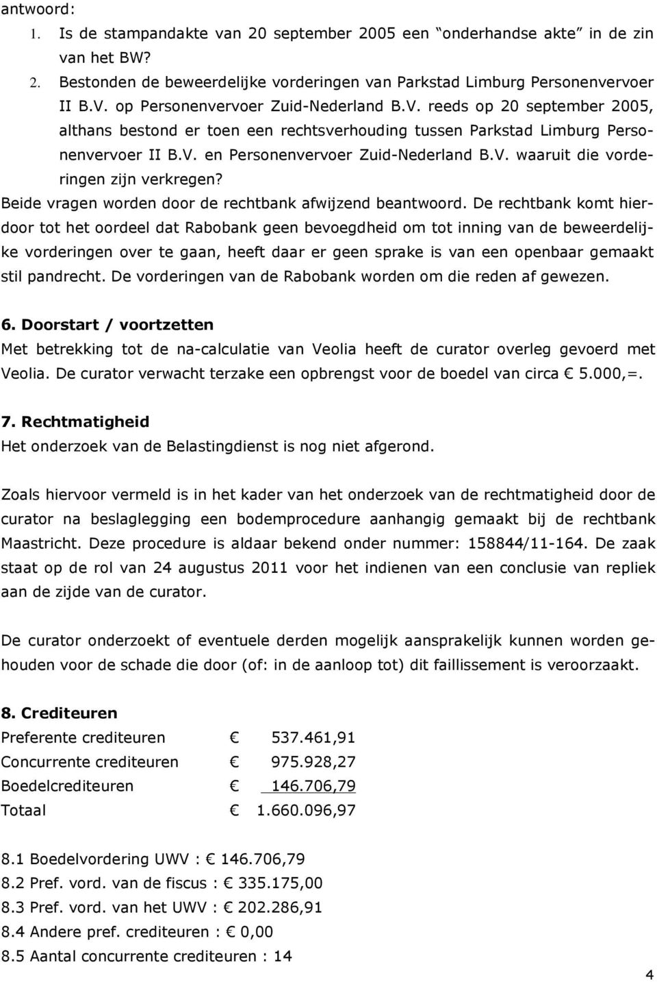 Beide vragen worden door de rechtbank afwijzend beantwoord.