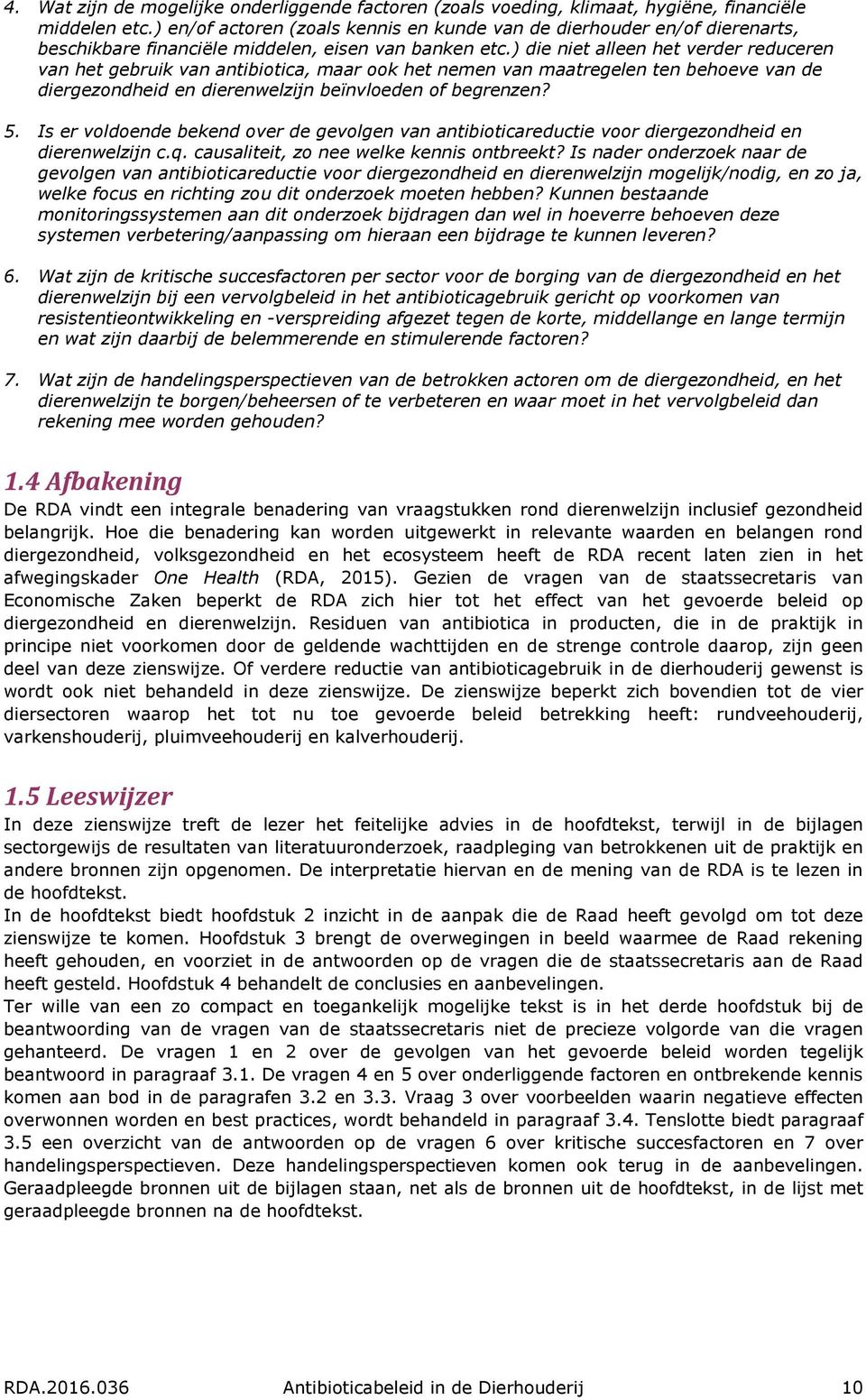 ) die niet alleen het verder reduceren van het gebruik van antibiotica, maar ook het nemen van maatregelen ten behoeve van de diergezondheid en dierenwelzijn beïnvloeden of begrenzen? 5.