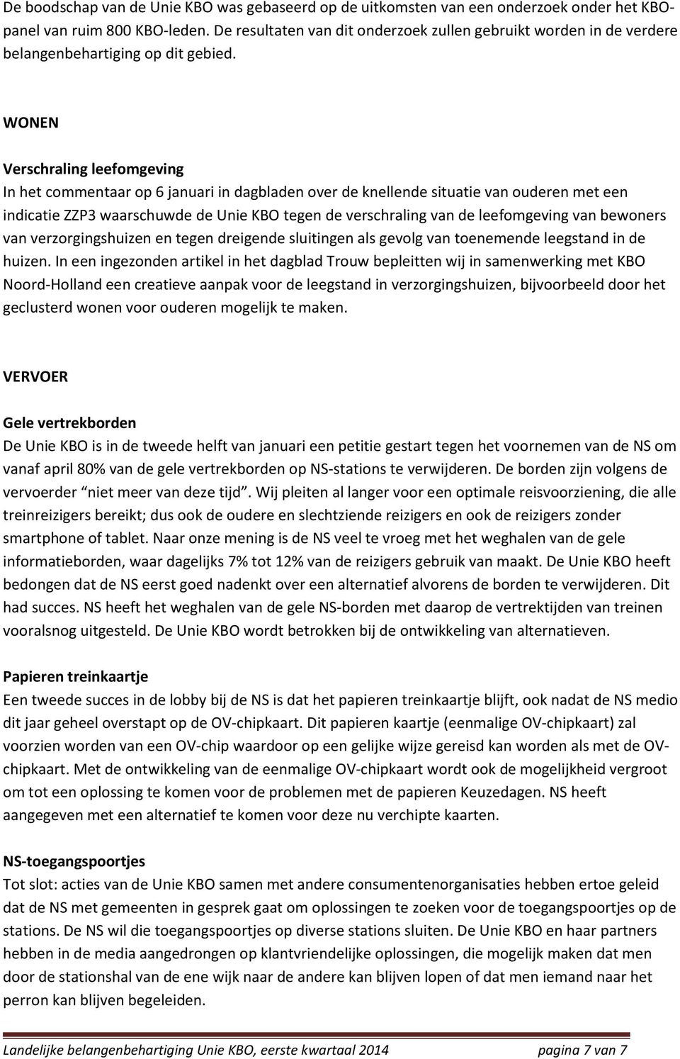 WONEN Verschraling leefomgeving In het commentaar op 6 januari in dagbladen over de knellende situatie van ouderen met een indicatie ZZP3 waarschuwde de Unie KBO tegen de verschraling van de