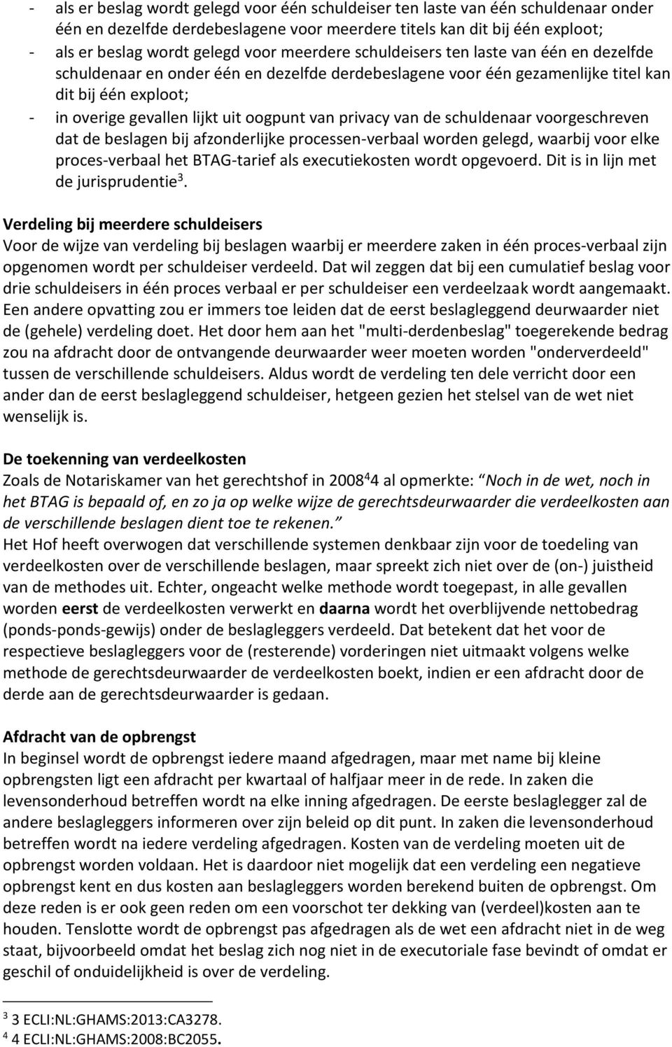 van privacy van de schuldenaar voorgeschreven dat de beslagen bij afzonderlijke processen-verbaal worden gelegd, waarbij voor elke proces-verbaal het BTAG-tarief als executiekosten wordt opgevoerd.