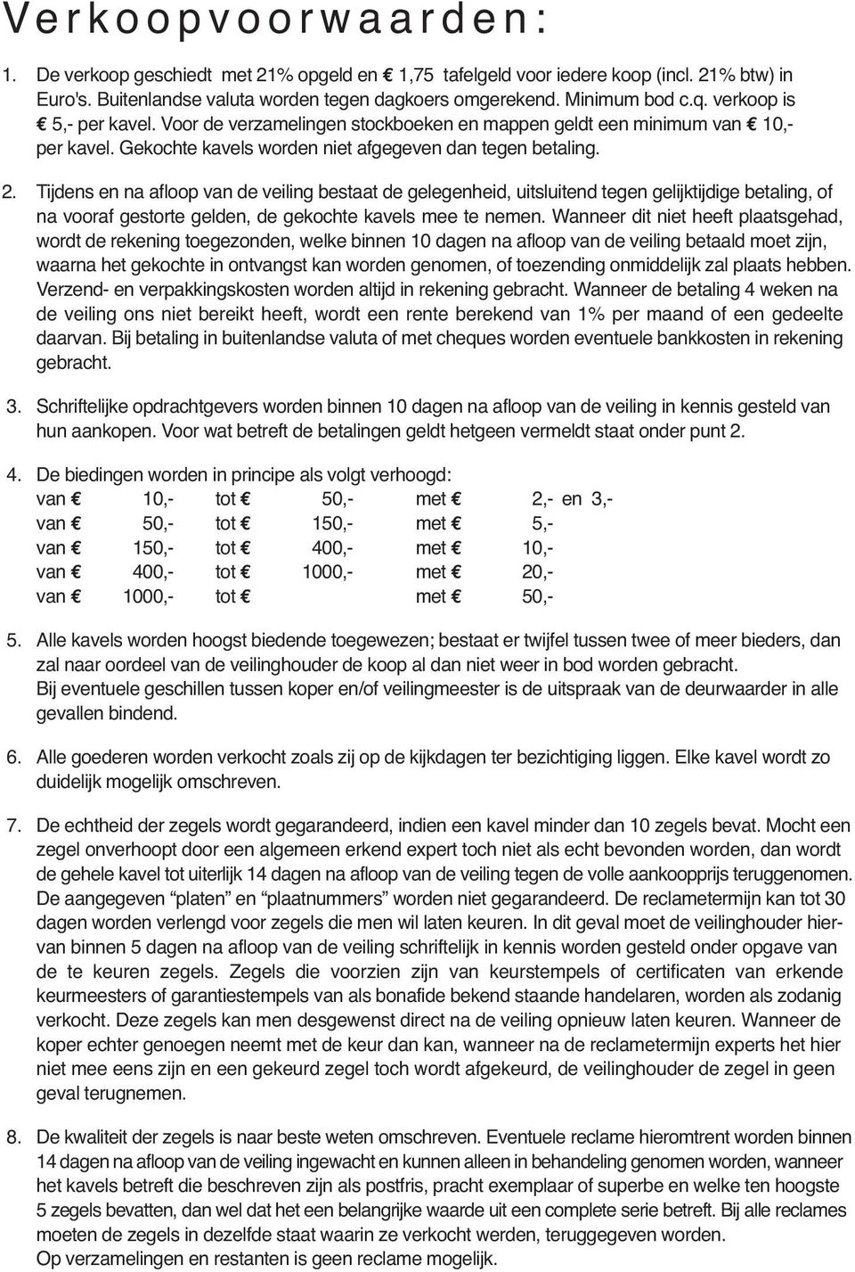 Tijdens en na afloop van de veiling bestaat de gelegenheid, uitsluitend tegen gelijktijdige betaling, of na vooraf gestorte gelden, de gekochte kavels mee te nemen.