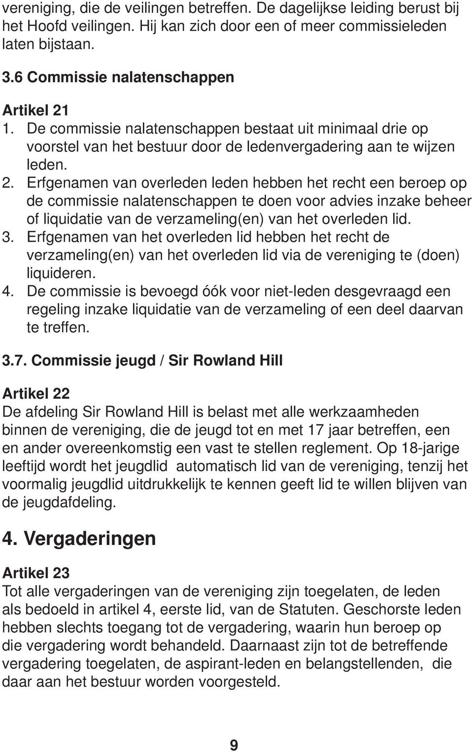 Erfgenamen van overleden leden hebben het recht een beroep op de commissie nalatenschappen te doen voor advies inzake beheer of liquidatie van de verzameling(en) van het overleden lid. 3.