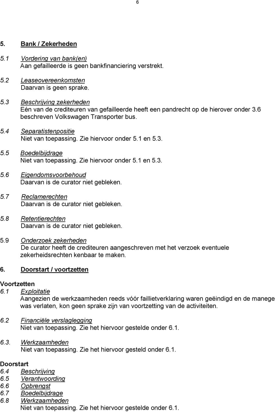 5.7 Reclamerechten Daarvan is de curator niet gebleken. 5.8 Retentierechten Daarvan is de curator niet gebleken. 5.9 Onderzoek zekerheden De curator heeft de crediteuren aangeschreven met het verzoek eventuele zekerheidsrechten kenbaar te maken.