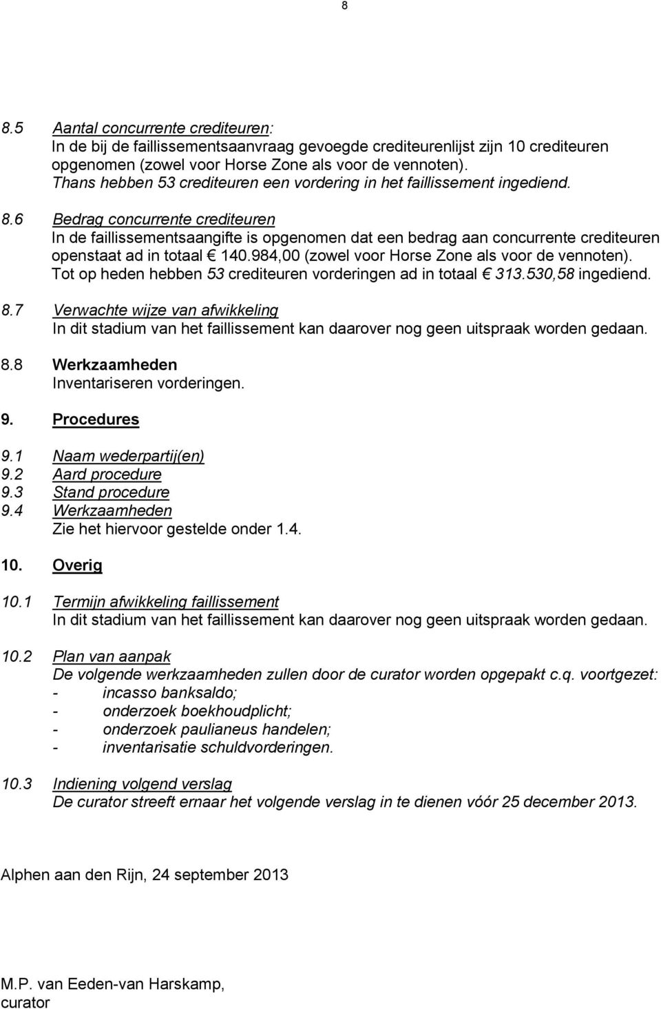 6 Bedrag concurrente crediteuren In de faillissementsaangifte is opgenomen dat een bedrag aan concurrente crediteuren openstaat ad in totaal 140.984,00 (zowel voor Horse Zone als voor de vennoten).