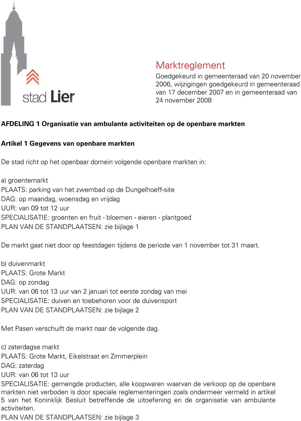 zwembad op de Dungelhoeff-site DAG: op maandag, woensdag en vrijdag UUR: van 09 tot 12 uur SPECIALISATIE: groenten en fruit - bloemen - eieren - plantgoed PLAN VAN DE STANDPLAATSEN: zie bijlage 1 De