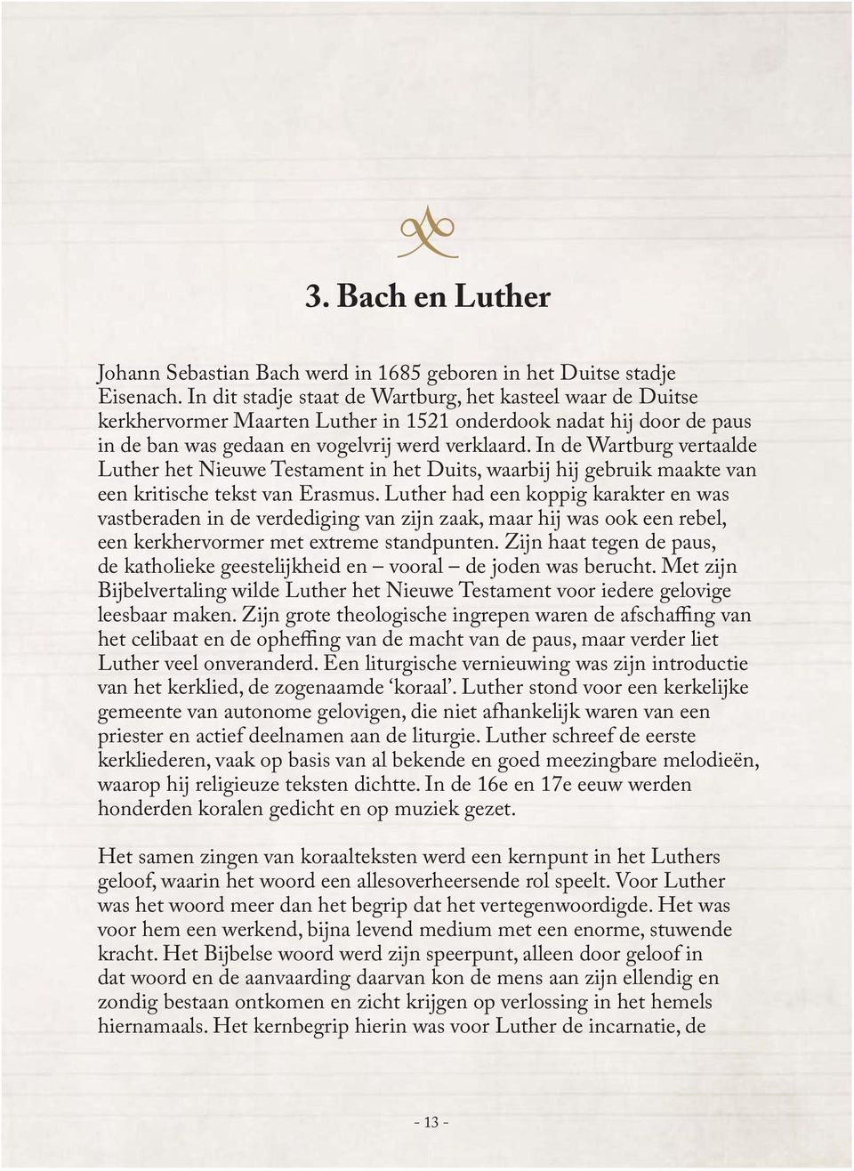 In de Wartburg vertaalde Luther het Nieuwe Testament in het Duits, waarbij hij gebruik maakte van een kritische tekst van Erasmus.