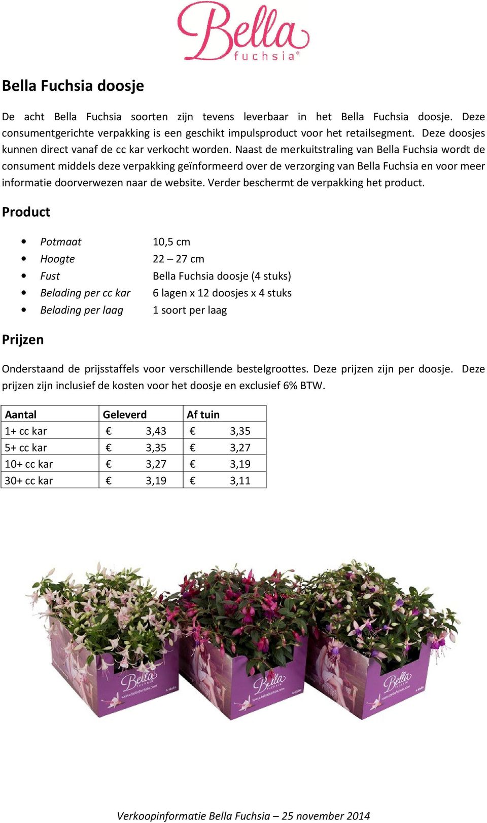 Naast de merkuitstraling van Bella Fuchsia wordt de consument middels deze verpakking geïnformeerd over de verzorging van Bella Fuchsia en voor meer informatie doorverwezen naar de website.