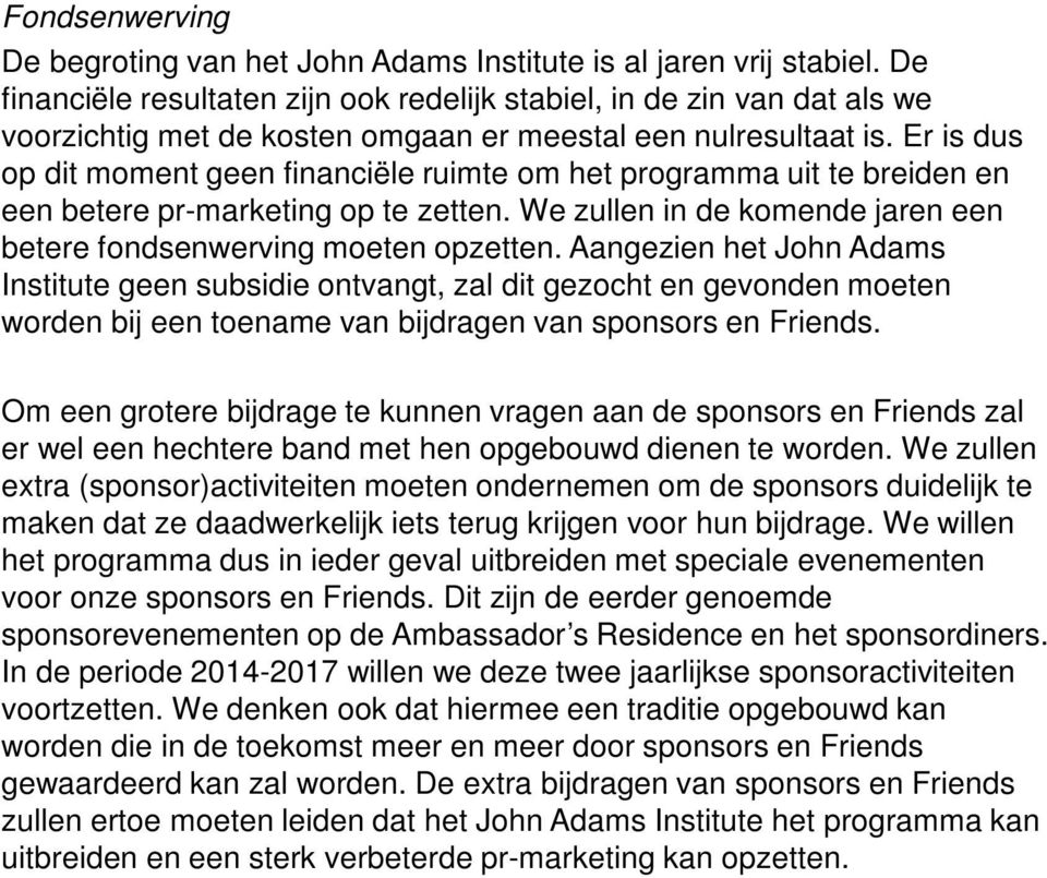 Er is dus op dit moment geen financiële ruimte om het programma uit te breiden en een betere pr-marketing op te zetten. We zullen in de komende jaren een betere fondsenwerving moeten opzetten.