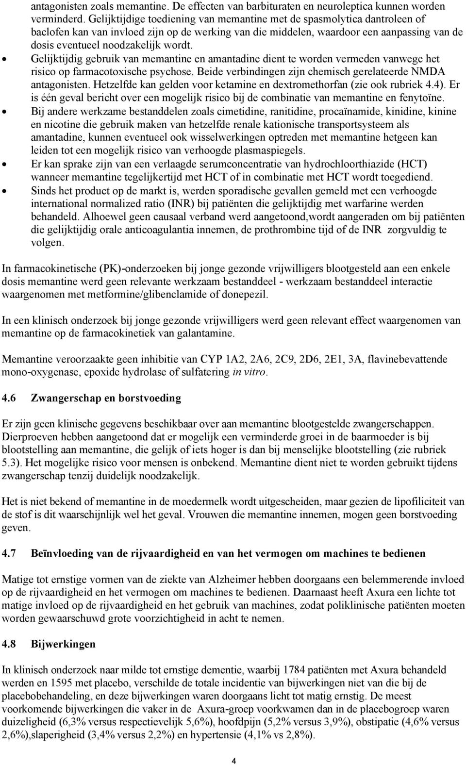 wordt. Gelijktijdig gebruik van memantine en amantadine dient te worden vermeden vanwege het risico op farmacotoxische psychose. Beide verbindingen zijn chemisch gerelateerde NMDA antagonisten.