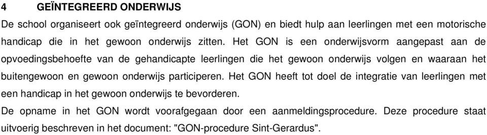 Het GON is een onderwijsvorm aangepast aan de opvoedingsbehoefte van de gehandicapte leerlingen die het gewoon onderwijs volgen en waaraan het buitengewoon