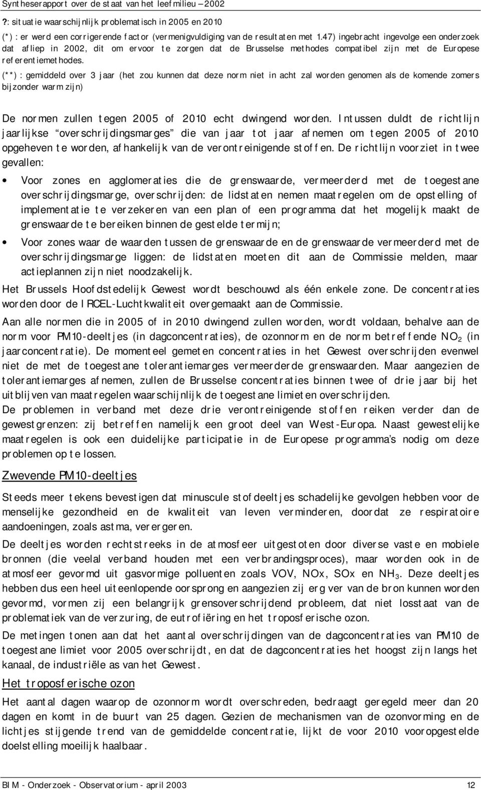 (**) : gemiddeld over 3 jaar (het zou kunnen dat deze norm niet in acht zal worden genomen als de komende zomers bijzonder warm zijn) De normen zullen tegen 2005 of 2010 echt dwingend worden.