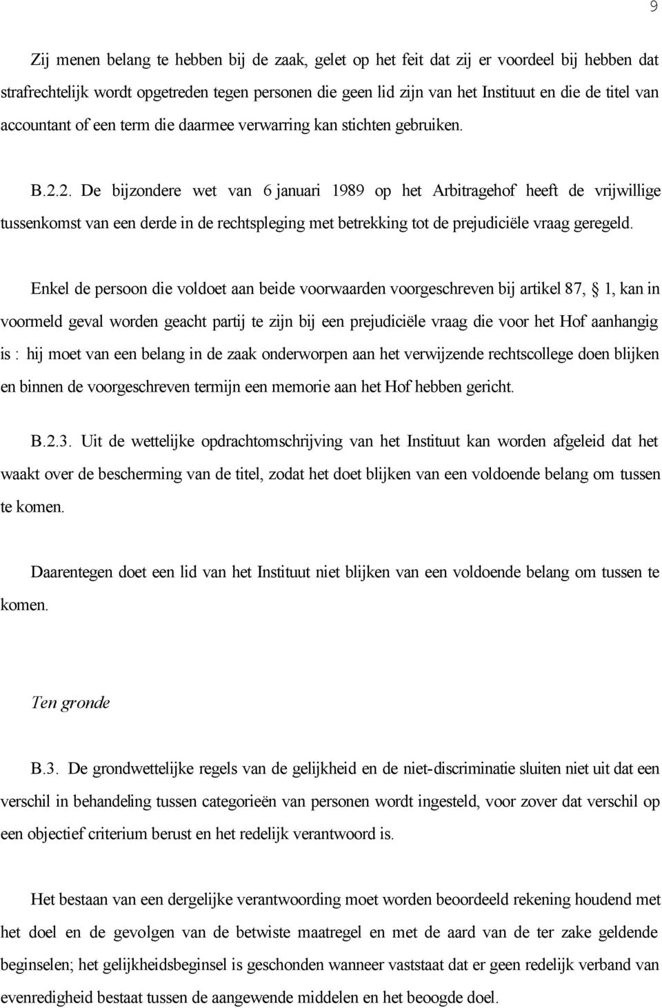 2. De bijzondere wet van 6 januari 1989 op het Arbitragehof heeft de vrijwillige tussenkomst van een derde in de rechtspleging met betrekking tot de prejudiciële vraag geregeld.