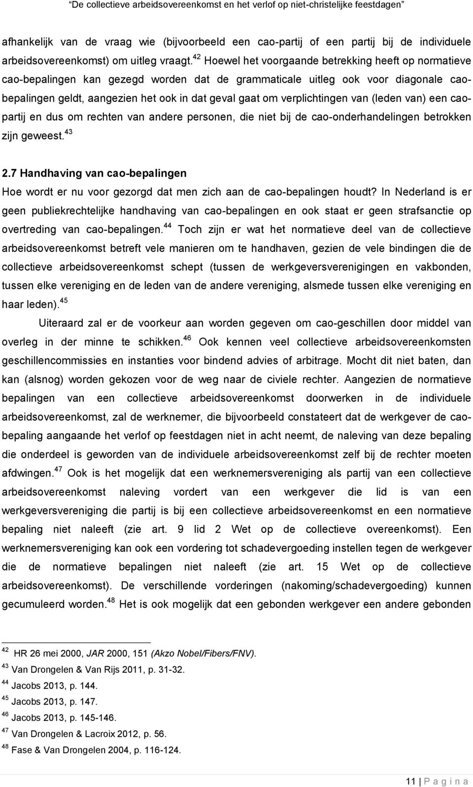 42 Hoewel het voorgaande betrekking heeft op normatieve cao-bepalingen kan gezegd worden dat de grammaticale uitleg ook voor diagonale caobepalingen geldt, aangezien het ook in dat geval gaat om