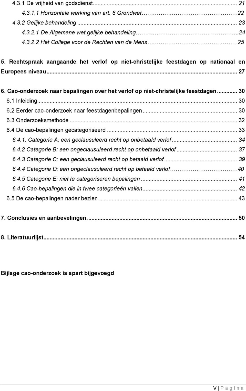 1 Inleiding... 30 6.2 Eerder cao-onderzoek naar feestdagenbepalingen... 30 6.3 Onderzoeksmethode... 32 6.4 De cao-bepalingen gecategoriseerd... 33 6.4.1. Categorie : een geclausuleerd recht op onbetaald verlof.