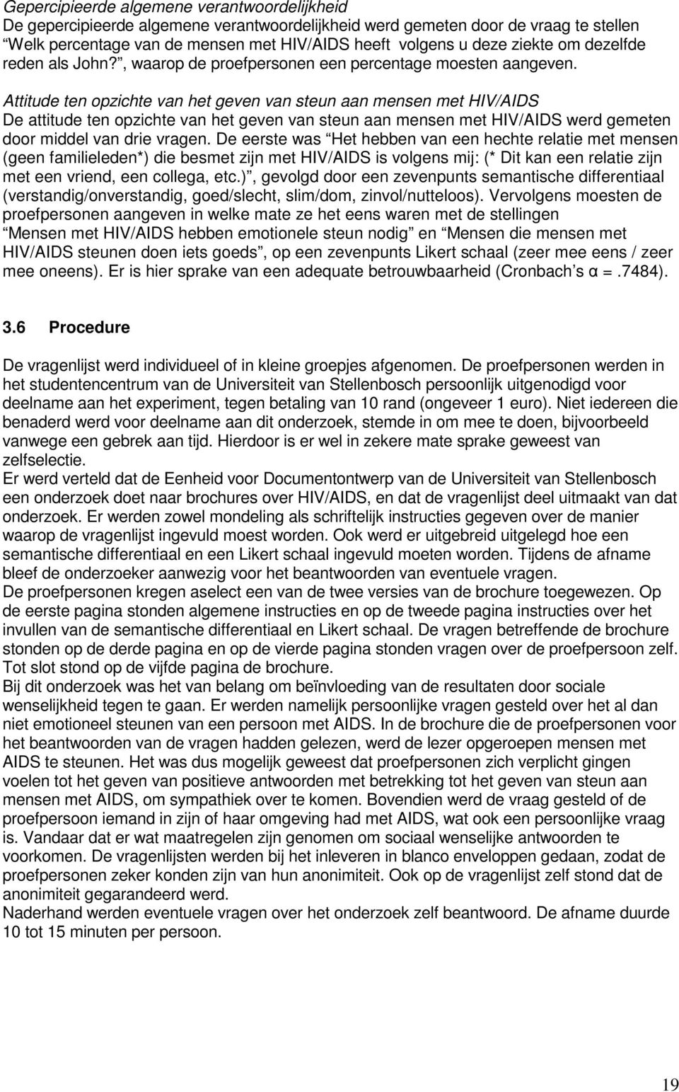 Attitude ten opzichte van het geven van steun aan mensen met HIV/AIDS De attitude ten opzichte van het geven van steun aan mensen met HIV/AIDS werd gemeten door middel van drie vragen.