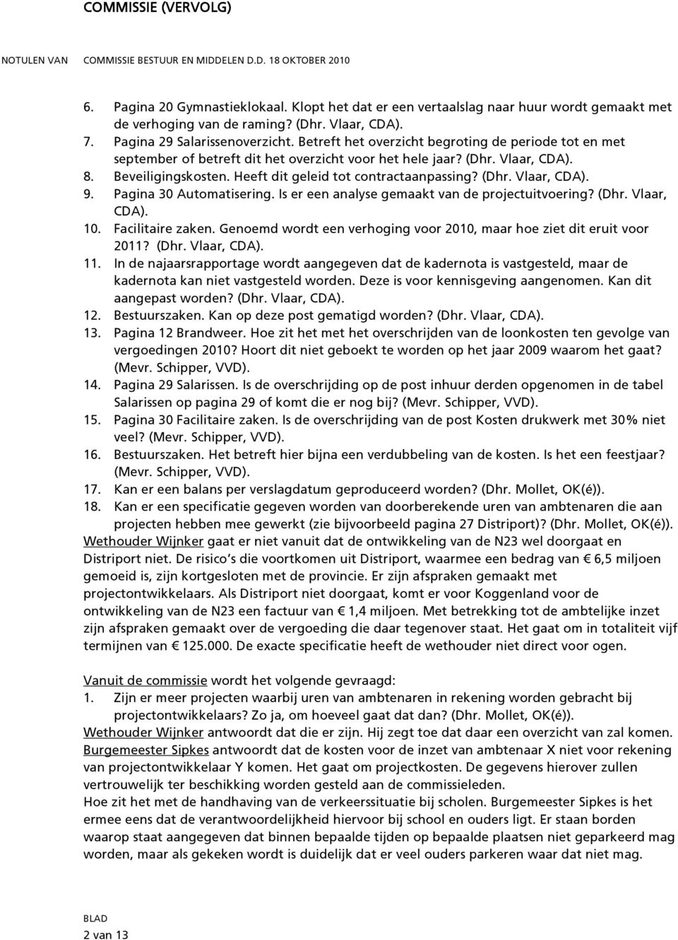 (Dhr. Vlaar, CDA). 9. Pagina 30 Automatisering. Is er een analyse gemaakt van de projectuitvoering? (Dhr. Vlaar, CDA). 10. Facilitaire zaken.