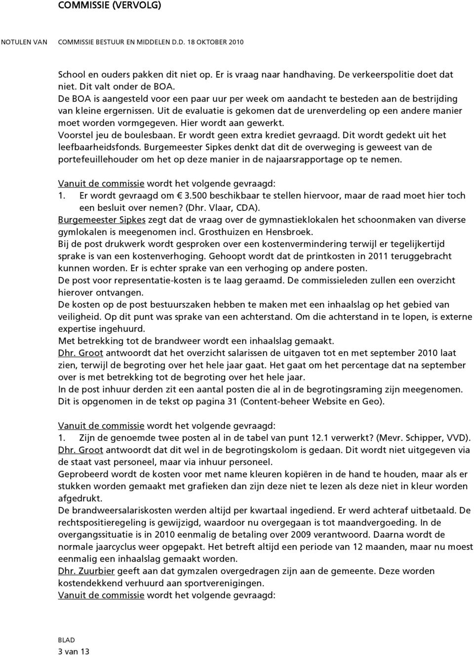 Uit de evaluatie is gekomen dat de urenverdeling op een andere manier moet worden vormgegeven. Hier wordt aan gewerkt. Voorstel jeu de boulesbaan. Er wordt geen extra krediet gevraagd.