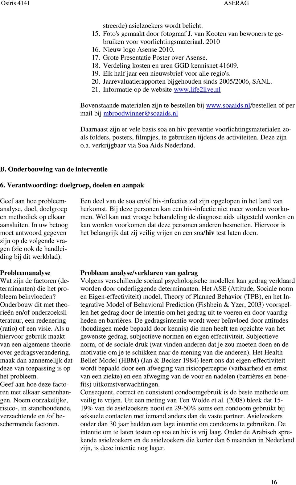 Jaarevaluatierapporten bijgehouden sinds 2005/2006, SANL. 21. Informatie op de website www.life2live.nl Bovenstaande materialen zijn te bestellen bij www.soaaids.