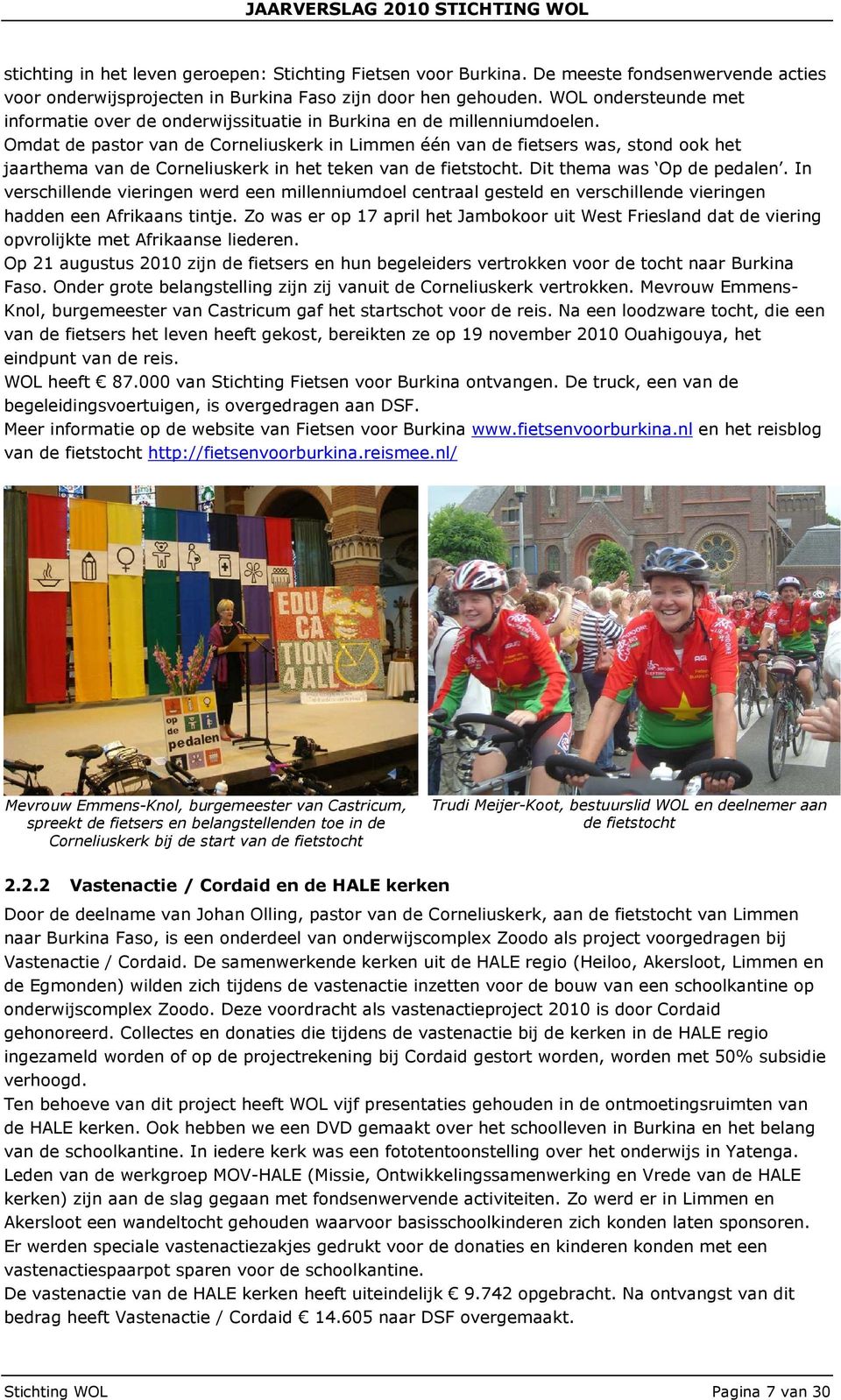 Omdat de pastor van de Corneliuskerk in Limmen één van de fietsers was, stond ook het jaarthema van de Corneliuskerk in het teken van de fietstocht. Dit thema was Op de pedalen.