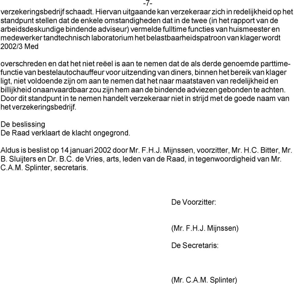 fulltime functies van huismeester en medewerker tandtechnisch laboratorium het belastbaarheidspatroon van klager wordt overschreden en dat het niet reëel is aan te nemen dat de als derde genoemde