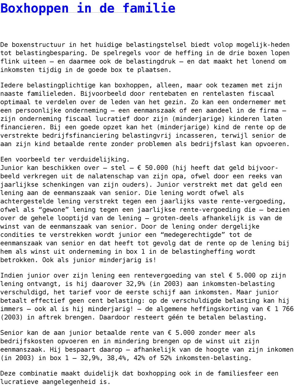 Iedere belastingplichtige kan boxhoppen, alleen, maar ook tezamen met zijn naaste familieleden. Bijvoorbeeld door rentebaten en rentelasten fiscaal optimaal te verdelen over de leden van het gezin.