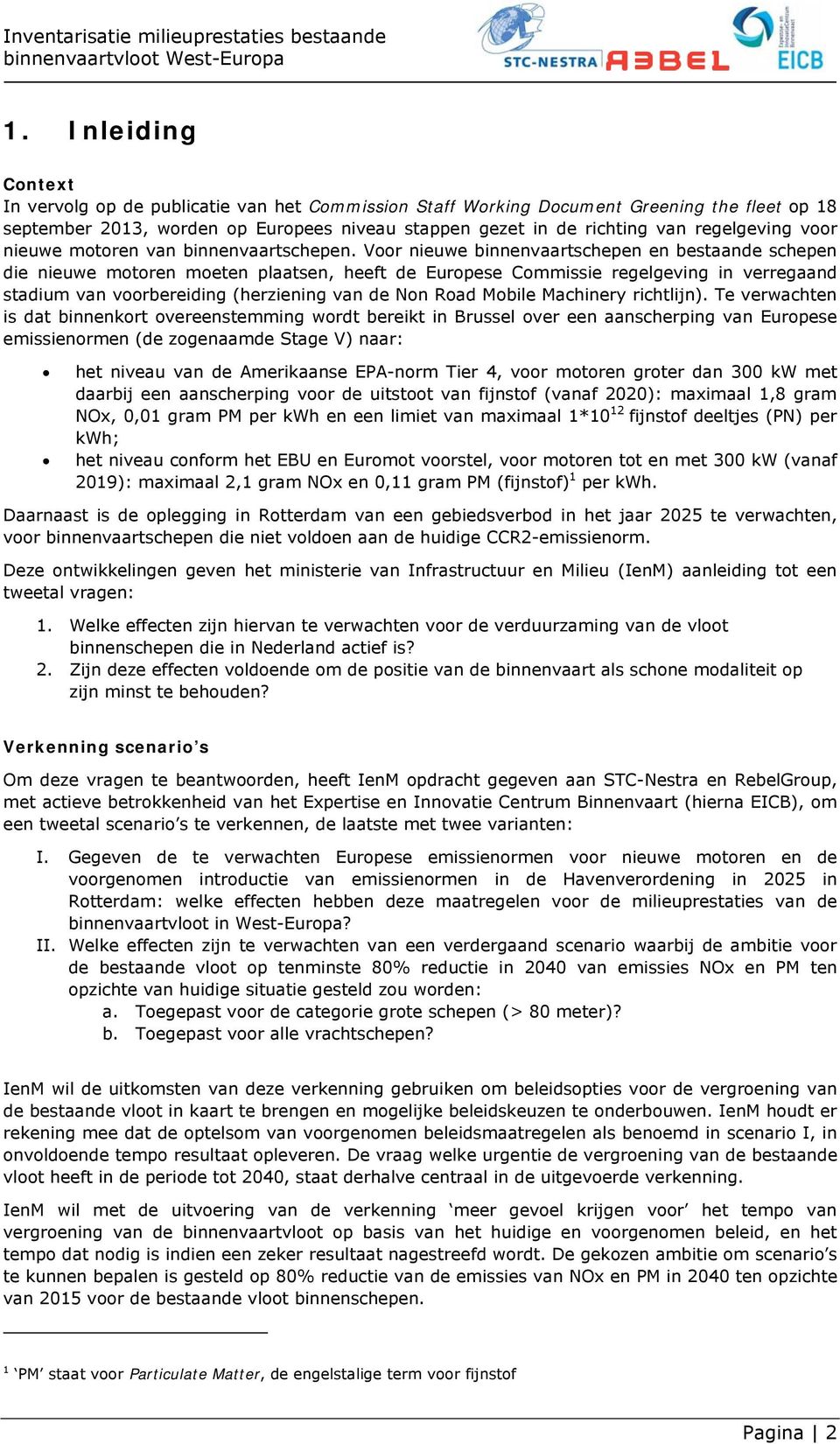 Voor nieuwe binnenvaartschepen en bestaande schepen die nieuwe motoren moeten plaatsen, heeft de Europese Commissie regelgeving in verregaand stadium van voorbereiding (herziening van de Non Road