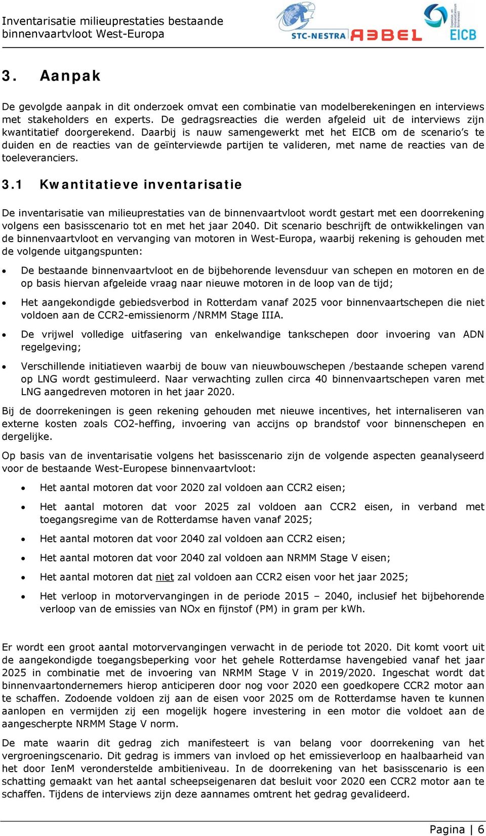 Daarbij is nauw samengewerkt met het EICB om de scenario s te duiden en de reacties van de geïnterviewde partijen te valideren, met name de reacties van de toeleveranciers. 3.