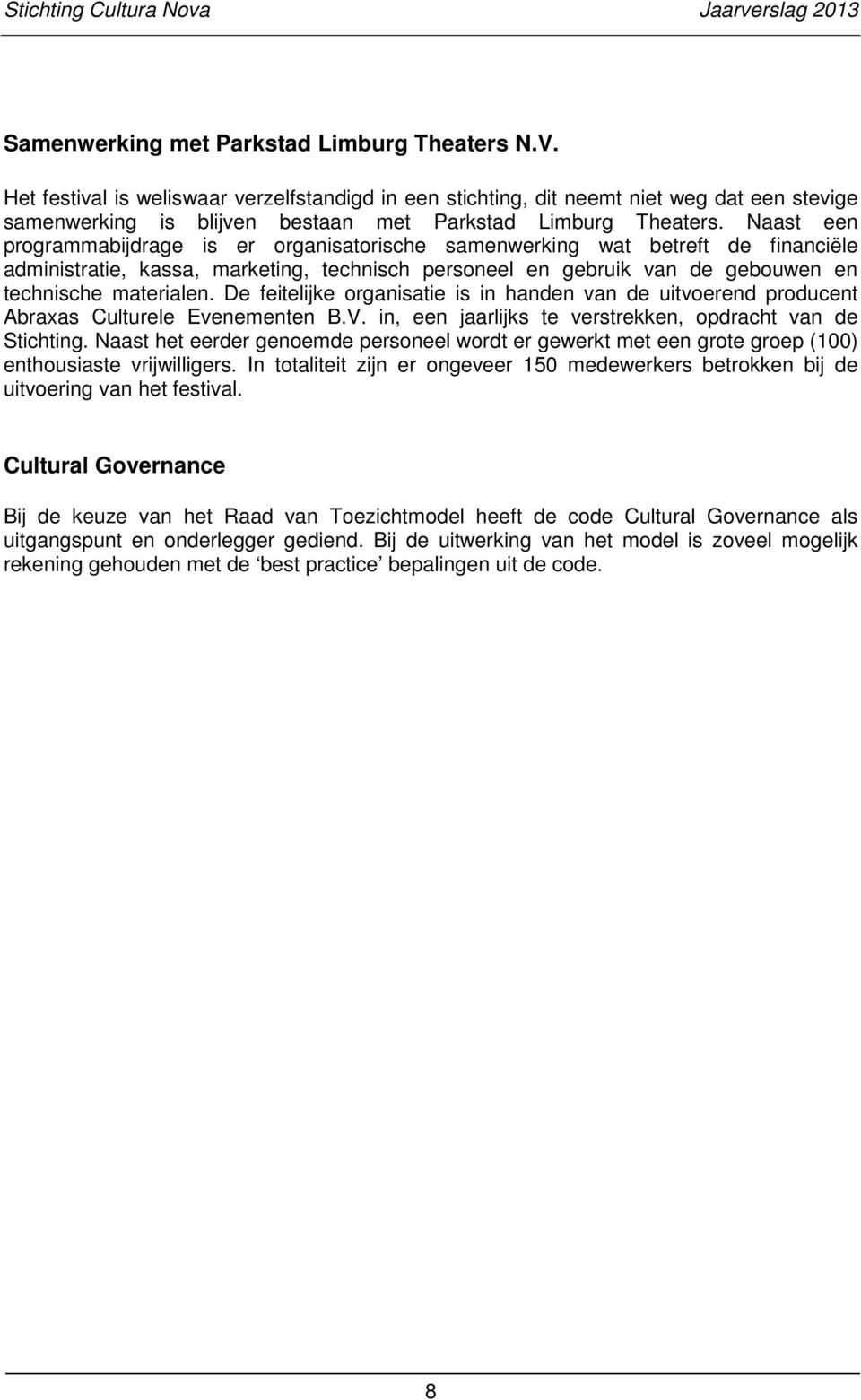 Naast een programmabijdrage is er organisatorische samenwerking wat betreft de financiële administratie, kassa, marketing, technisch personeel en gebruik van de gebouwen en technische materialen.