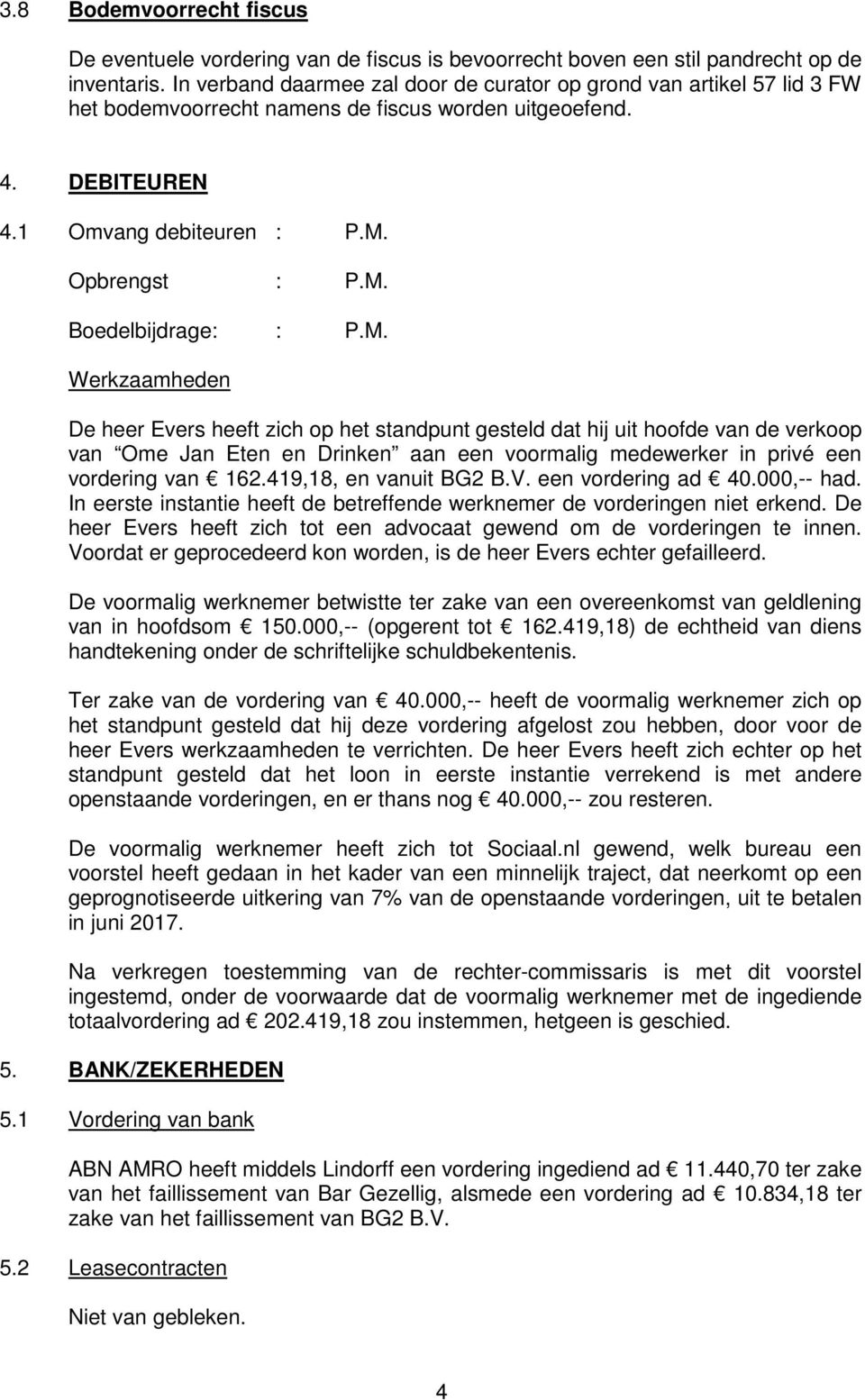 M. Werkzaamheden De heer Evers heeft zich op het standpunt gesteld dat hij uit hoofde van de verkoop van Ome Jan Eten en Drinken aan een voormalig medewerker in privé een vordering van 162.