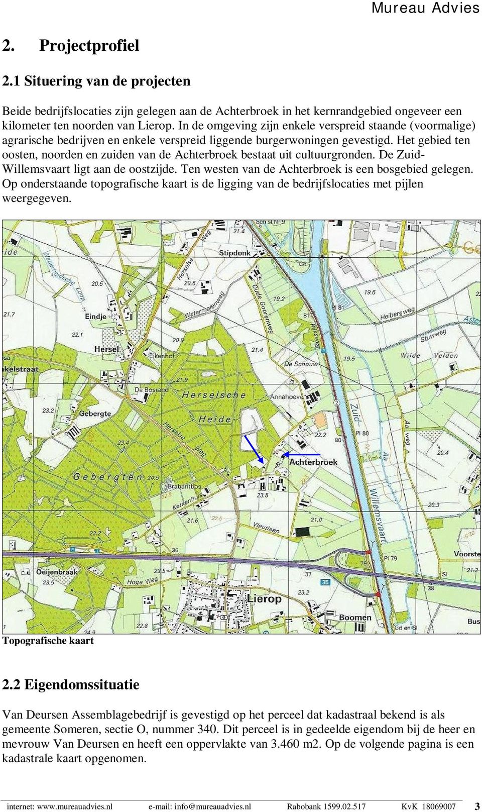 Het gebied ten oosten, noorden en zuiden van de Achterbroek bestaat uit cultuurgronden. De Zuid- Willemsvaart ligt aan de oostzijde. Ten westen van de Achterbroek is een bosgebied gelegen.