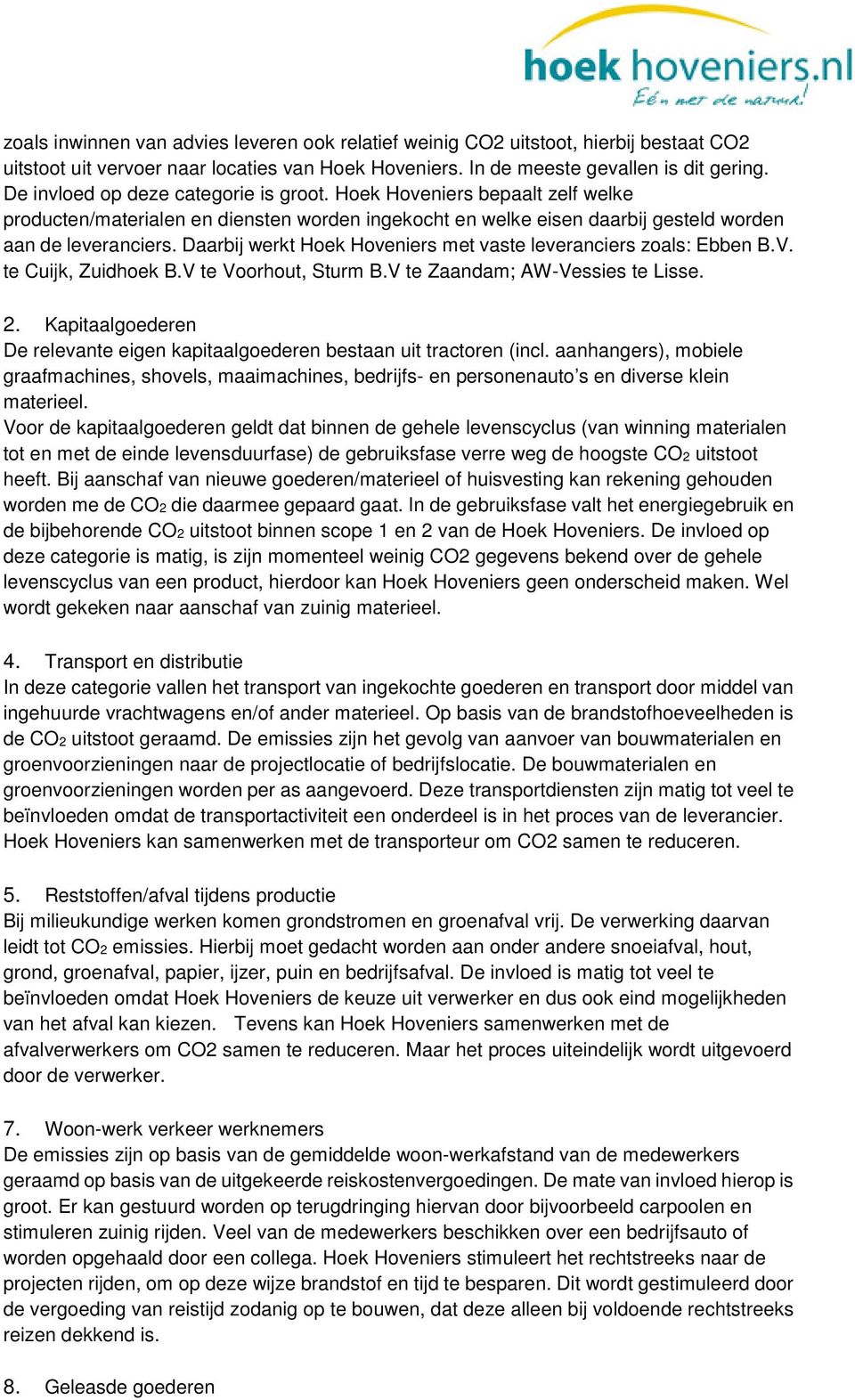 Daarbij werkt Hoek Hoveniers met vaste leveranciers zoals: Ebben B.V. te Cuijk, Zuidhoek B.V te Voorhout, Sturm B.V te Zaandam; AW-Vessies te Lisse. 2.