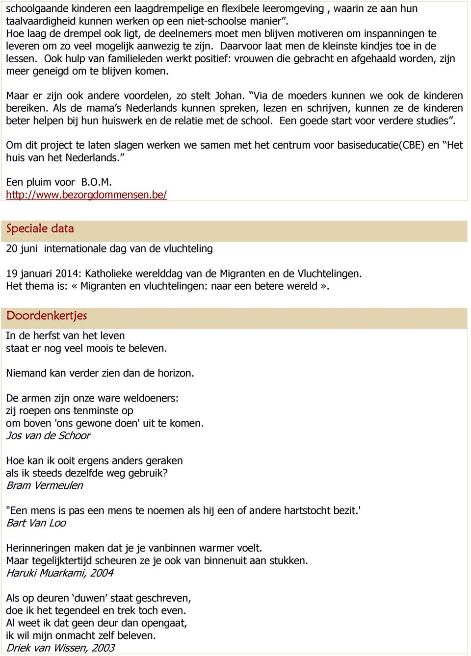 Ook hulp van familieleden werkt positief: vrouwen die gebracht en afgehaald worden, zijn meer geneigd om te blijven komen. Maar er zijn ook andere voordelen, zo stelt Johan.