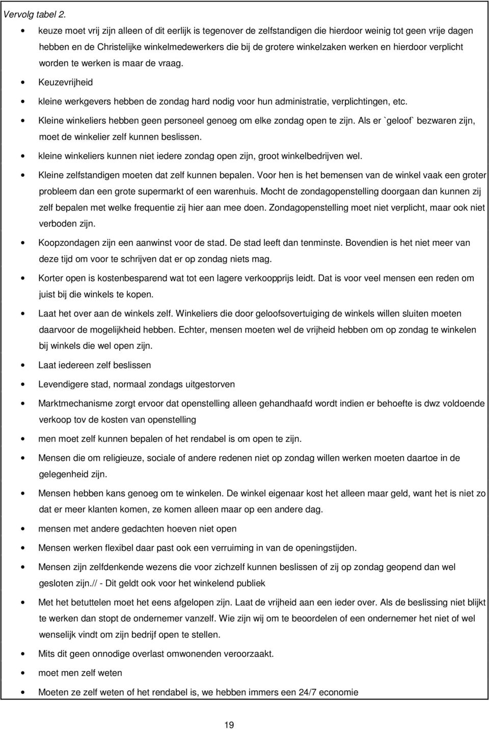 hierdoor verplicht worden te werken is maar de vraag. Keuzevrijheid kleine werkgevers hebben de zondag hard nodig voor hun administratie, verplichtingen, etc.